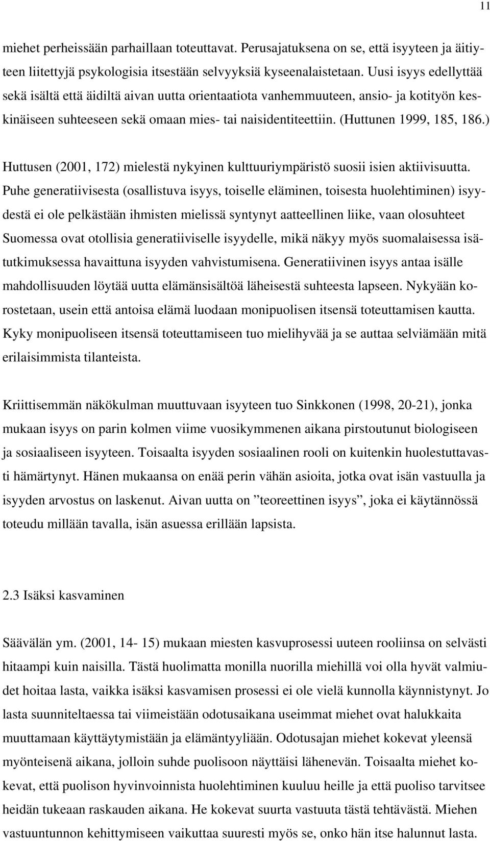 ) Huttusen (2001, 172) mielestä nykyinen kulttuuriympäristö suosii isien aktiivisuutta.