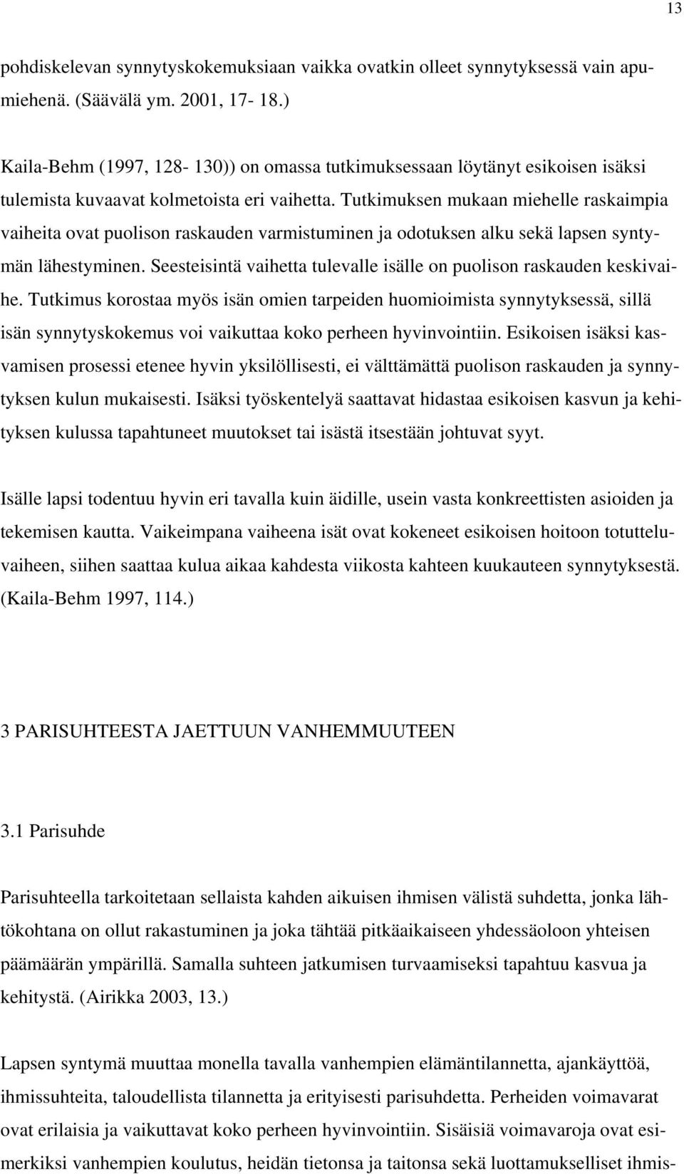 Tutkimuksen mukaan miehelle raskaimpia vaiheita ovat puolison raskauden varmistuminen ja odotuksen alku sekä lapsen syntymän lähestyminen.