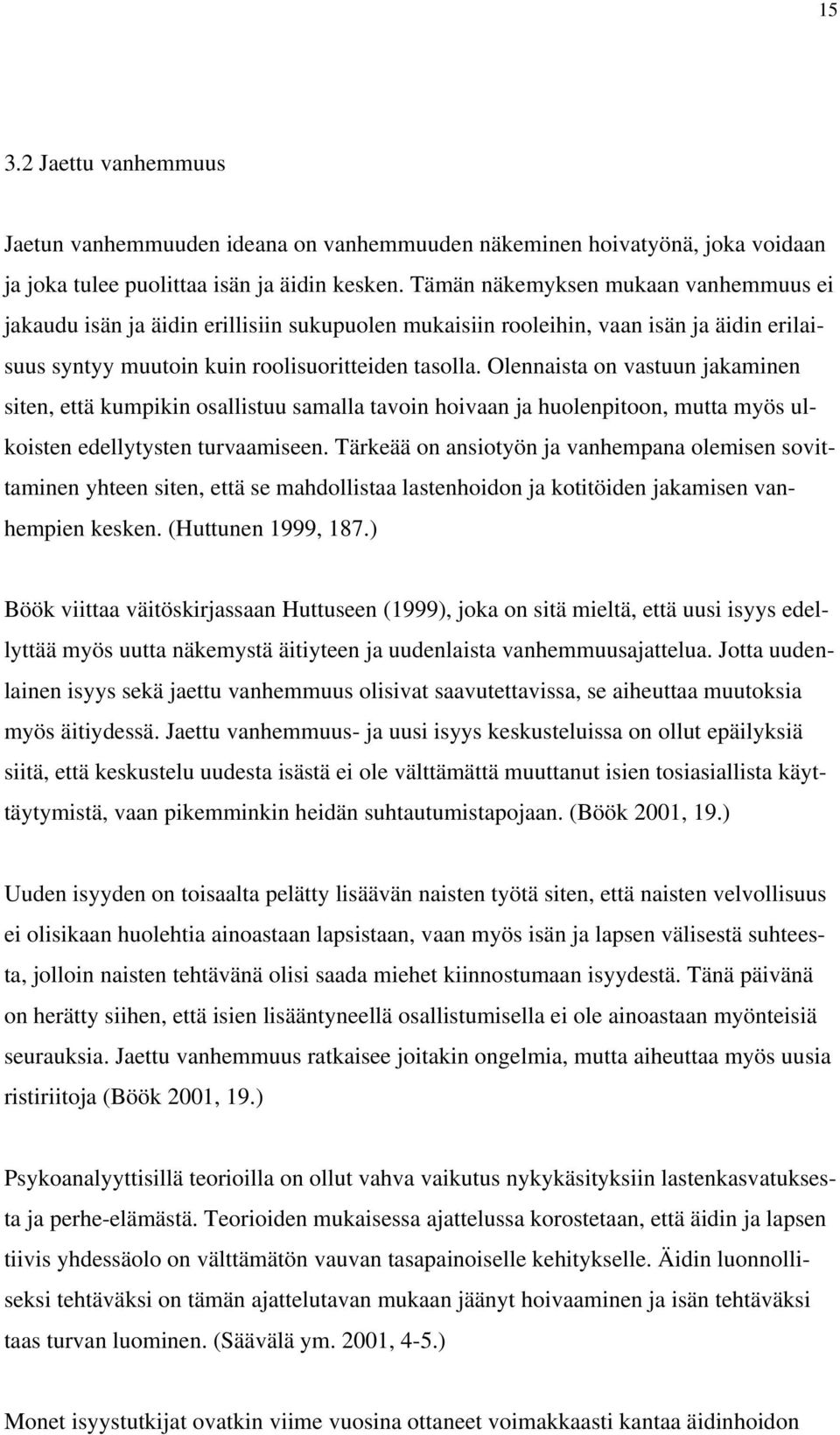 Olennaista on vastuun jakaminen siten, että kumpikin osallistuu samalla tavoin hoivaan ja huolenpitoon, mutta myös ulkoisten edellytysten turvaamiseen.