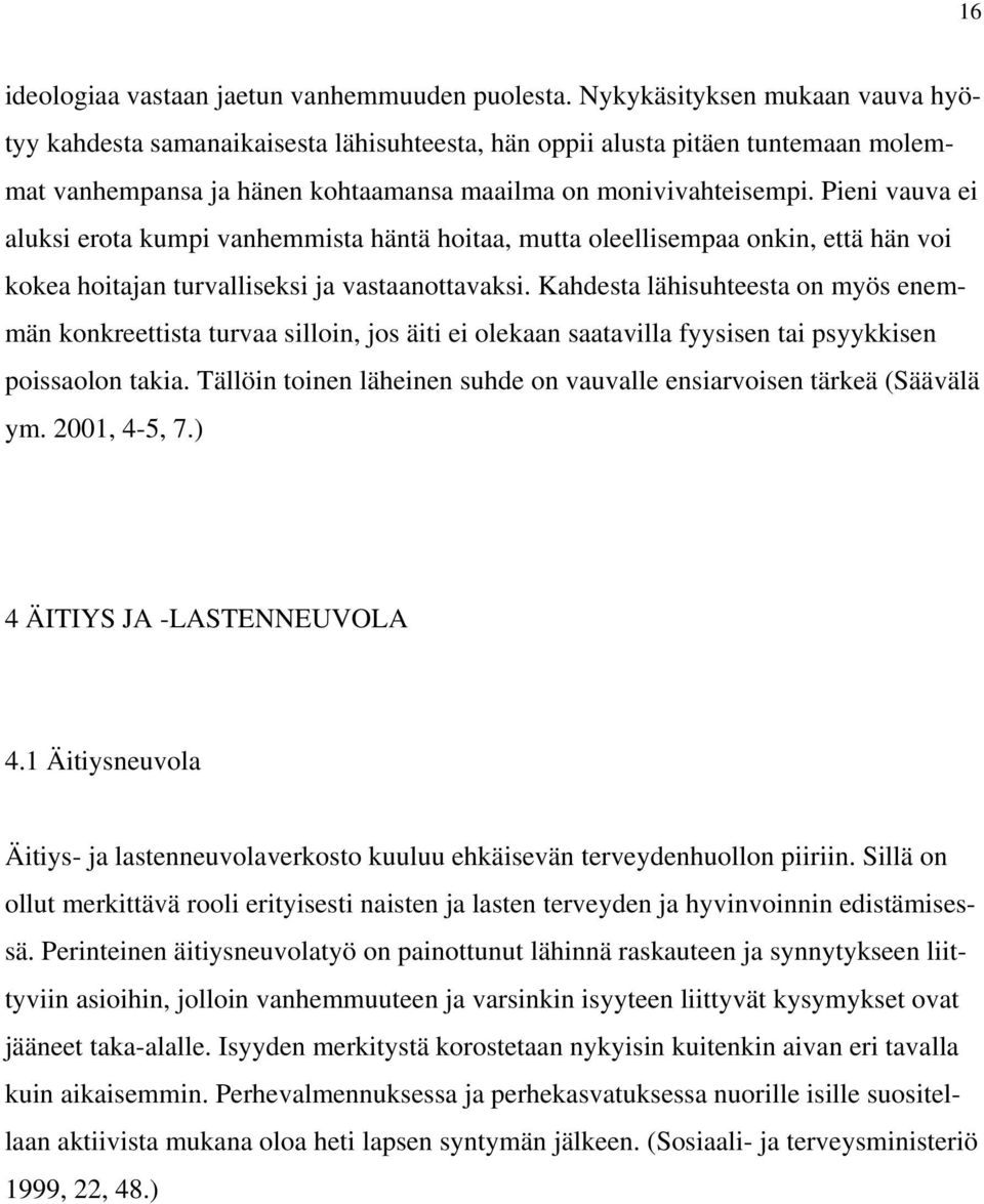Pieni vauva ei aluksi erota kumpi vanhemmista häntä hoitaa, mutta oleellisempaa onkin, että hän voi kokea hoitajan turvalliseksi ja vastaanottavaksi.