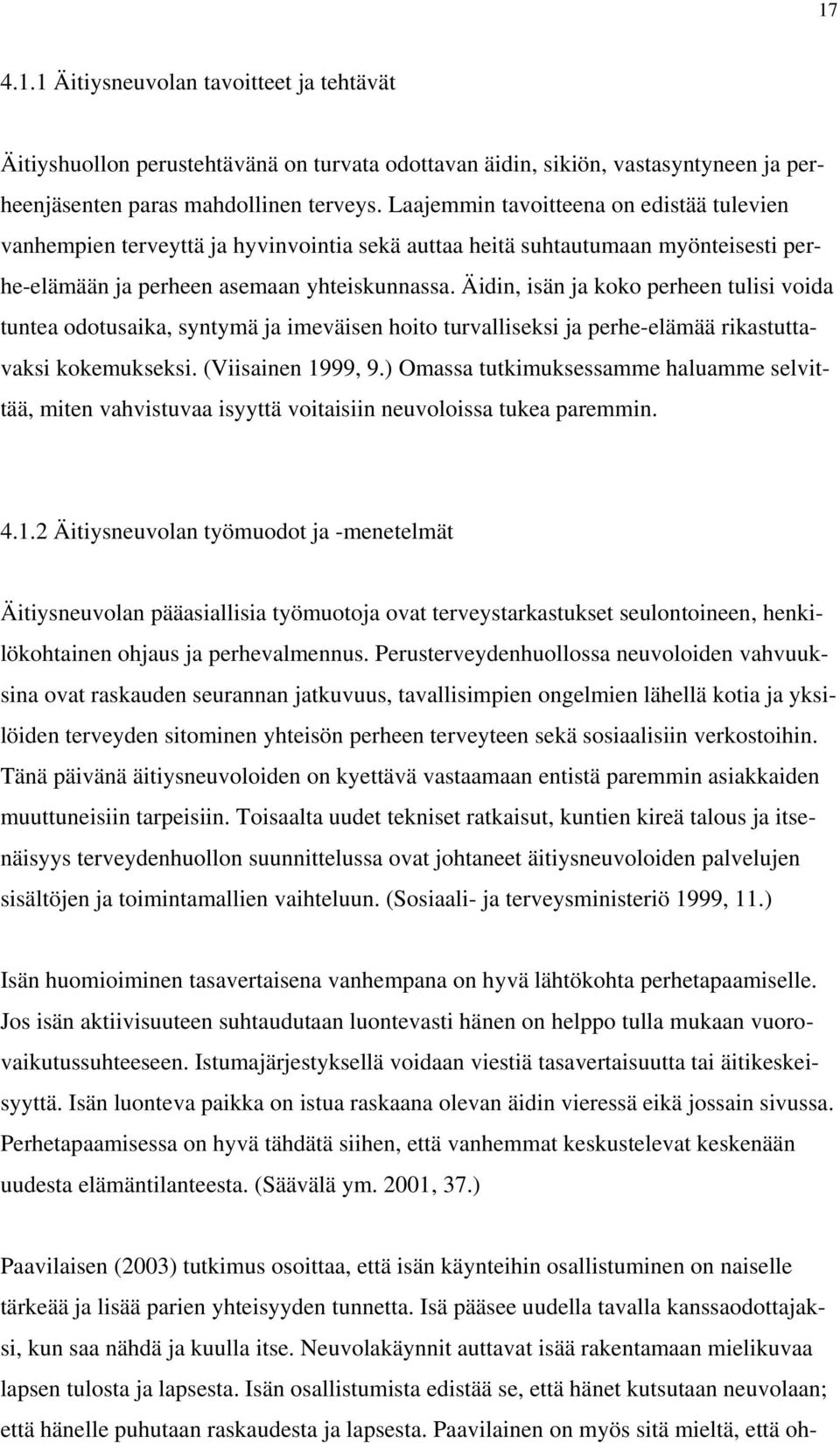 Äidin, isän ja koko perheen tulisi voida tuntea odotusaika, syntymä ja imeväisen hoito turvalliseksi ja perhe-elämää rikastuttavaksi kokemukseksi. (Viisainen 1999, 9.