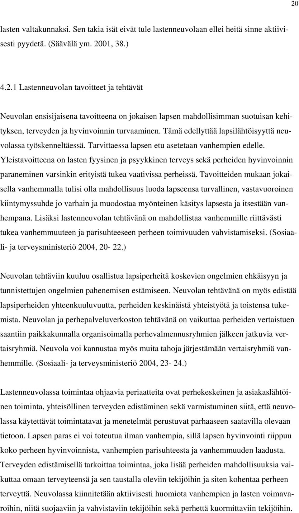 Yleistavoitteena on lasten fyysinen ja psyykkinen terveys sekä perheiden hyvinvoinnin paraneminen varsinkin erityistä tukea vaativissa perheissä.