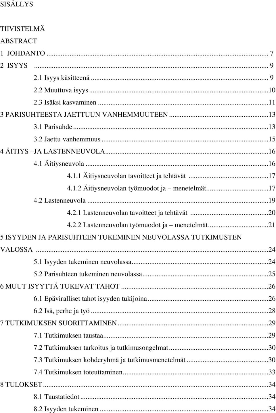 ..19 4.2.1 Lastenneuvolan tavoitteet ja tehtävät...20 4.2.2 Lastenneuvolan työmuodot ja menetelmät...21 5 ISYYDEN JA PARISUHTEEN TUKEMINEN NEUVOLASSA TUTKIMUSTEN VALOSSA...24 5.