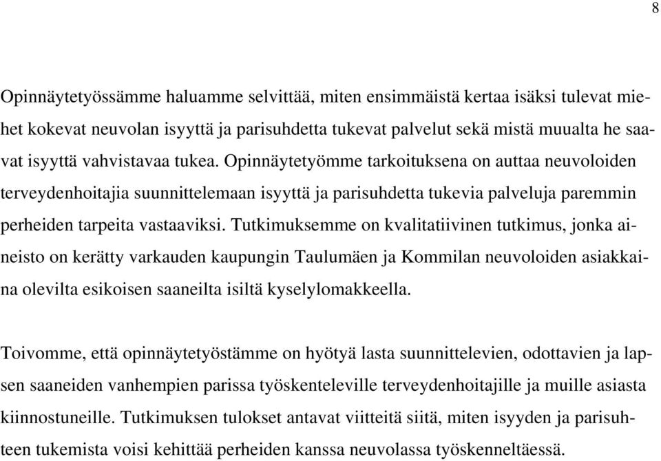 Tutkimuksemme on kvalitatiivinen tutkimus, jonka aineisto on kerätty varkauden kaupungin Taulumäen ja Kommilan neuvoloiden asiakkaina olevilta esikoisen saaneilta isiltä kyselylomakkeella.
