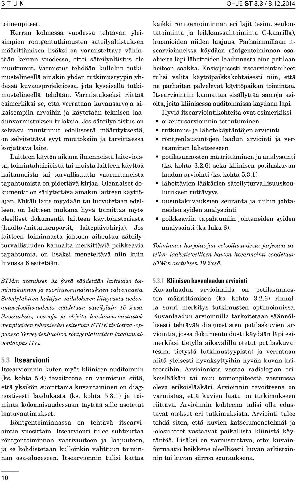 Varmistus tehdään kullakin tutkimustelineellä ainakin yhden tutkimustyypin yhdessä kuvaus projektiossa, jota kyseisellä tutkimustelineellä tehdään.