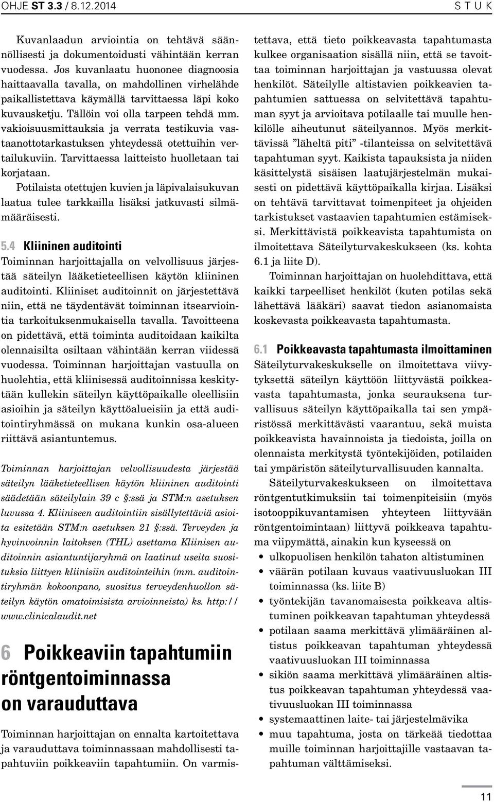 vakioisuusmittauksia ja verrata testikuvia vastaanottotarkastuksen yhteydessä otettuihin vertailukuviin. Tarvittaessa laitteisto huolletaan tai korjataan.