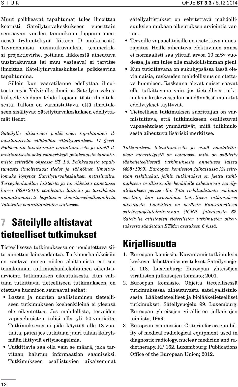 Silloin kun vaaratilanne edellyttää ilmoitusta myös Valviralle, ilmoitus Säteilyturvakeskukselle voidaan tehdä kopiona tästä ilmoituksesta.