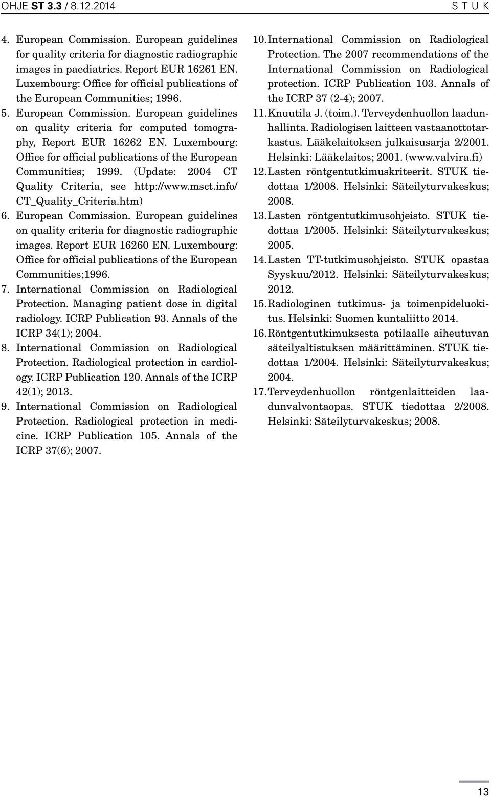 Luxembourg: Office for official publications of the European Communities; 1999. (Update: 2004 CT Quality Criteria, see http://www.msct.info/ CT_Quality_Criteria.htm) 6. European Commission.