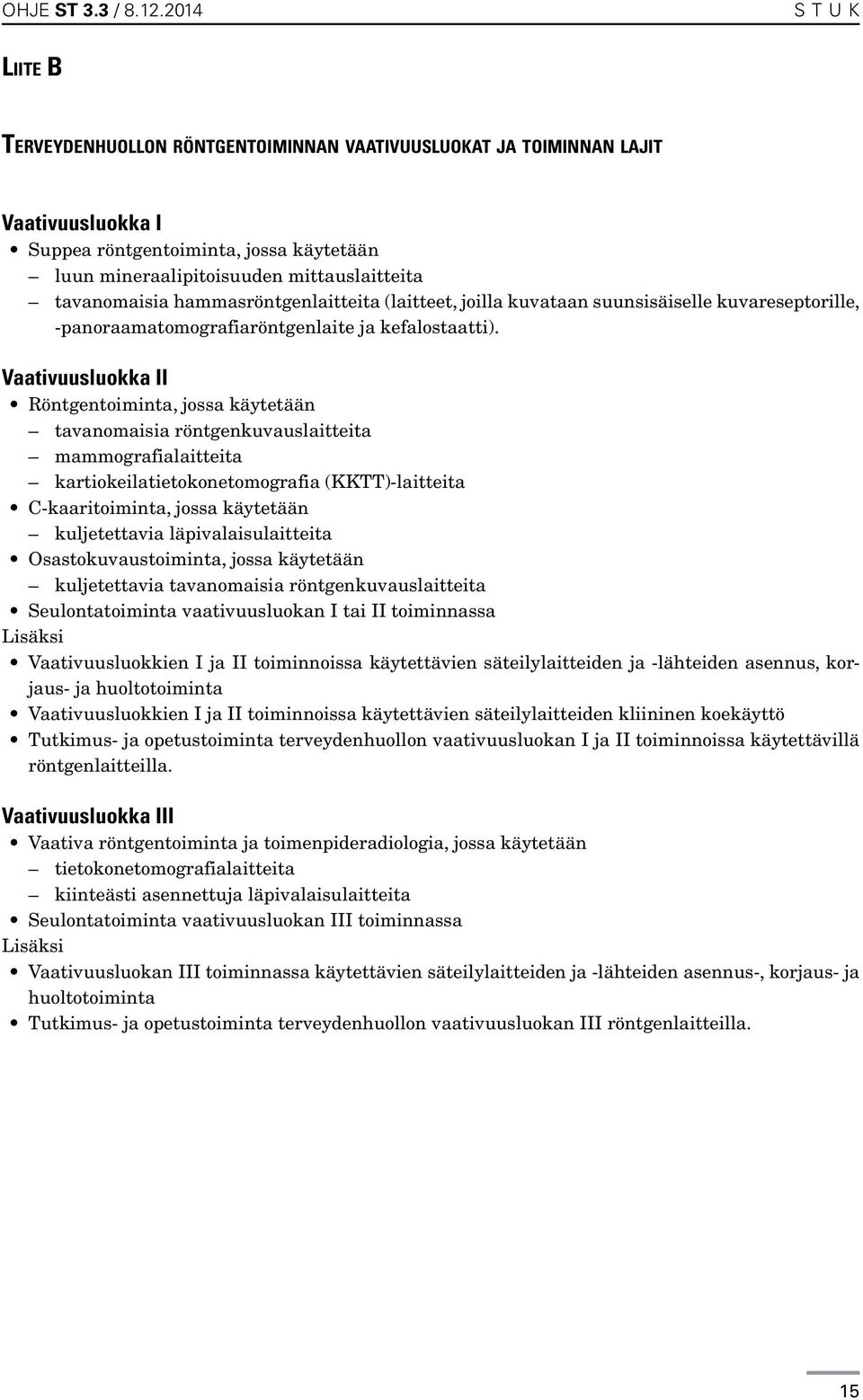 tavanomaisia hammasröntgenlaitteita (laitteet, joilla kuvataan suunsisäiselle kuvareseptorille, -panoraamatomografiaröntgenlaite ja kefalostaatti).