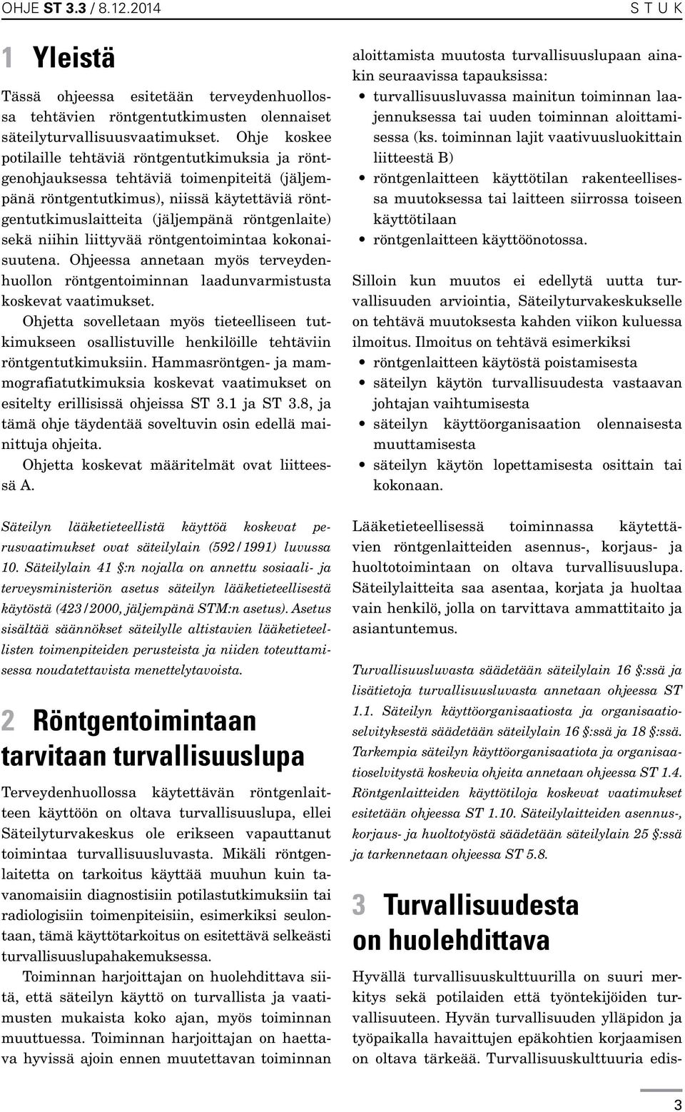 sekä niihin liittyvää röntgentoimintaa kokonaisuutena. Ohjeessa annetaan myös terveydenhuollon röntgentoiminnan laadunvarmistusta koskevat vaatimukset.