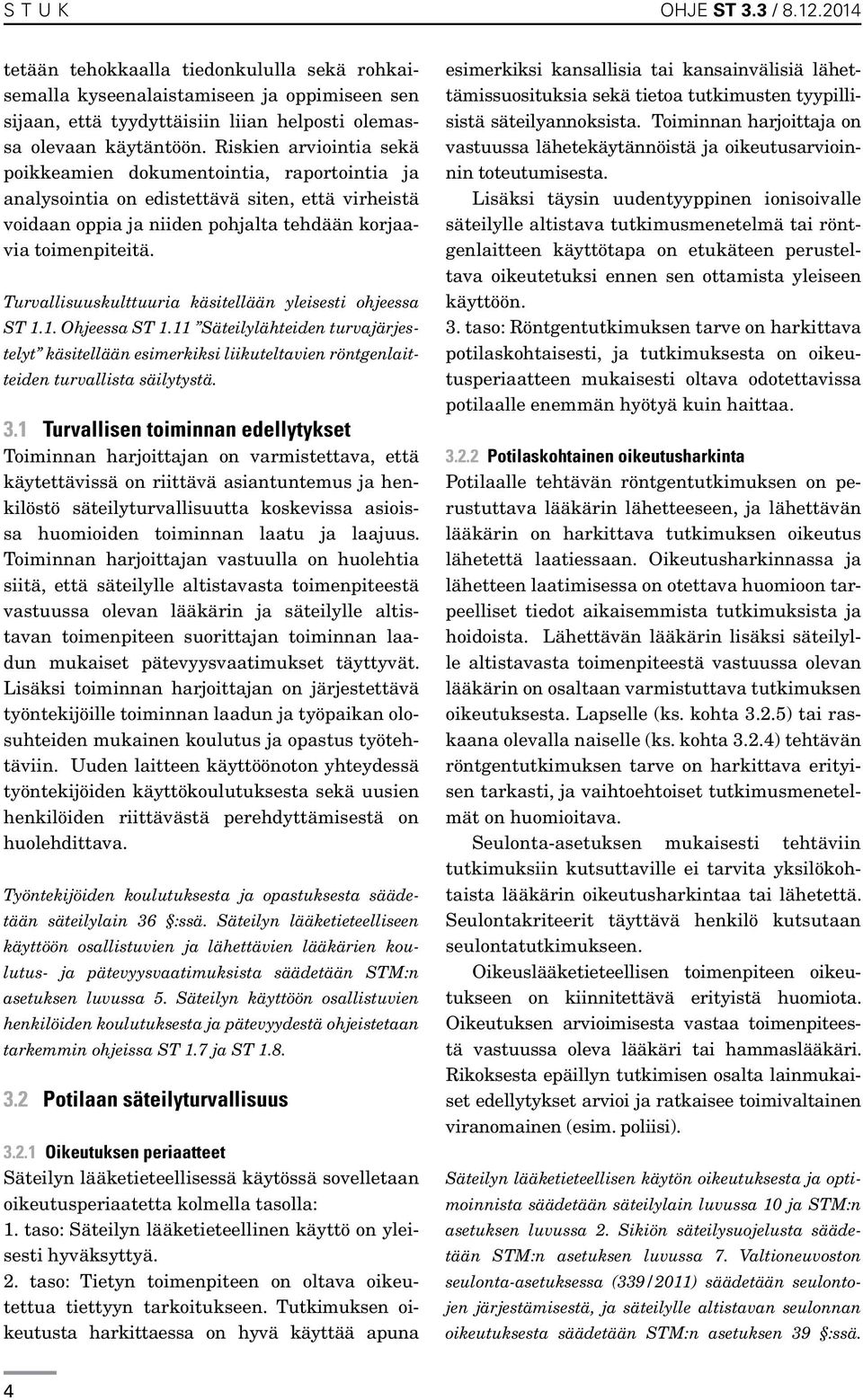 Turvallisuuskulttuuria käsitellään yleisesti ohjeessa ST 1.1. Ohjeessa ST 1.11 Säteilylähteiden turvajärjestelyt käsitellään esimerkiksi liikuteltavien röntgenlaitteiden turvallista säilytystä. 3.