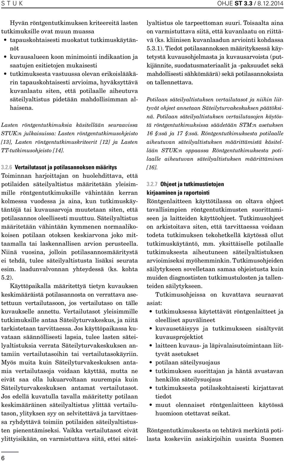 mukaisesti tutkimuksesta vastuussa olevan erikoislääkärin tapauskohtaisesti arvioima, hyväksyttävä kuvanlaatu siten, että potilaalle aiheutuva säteilyaltistus pidetään mahdollisimman alhaisena.