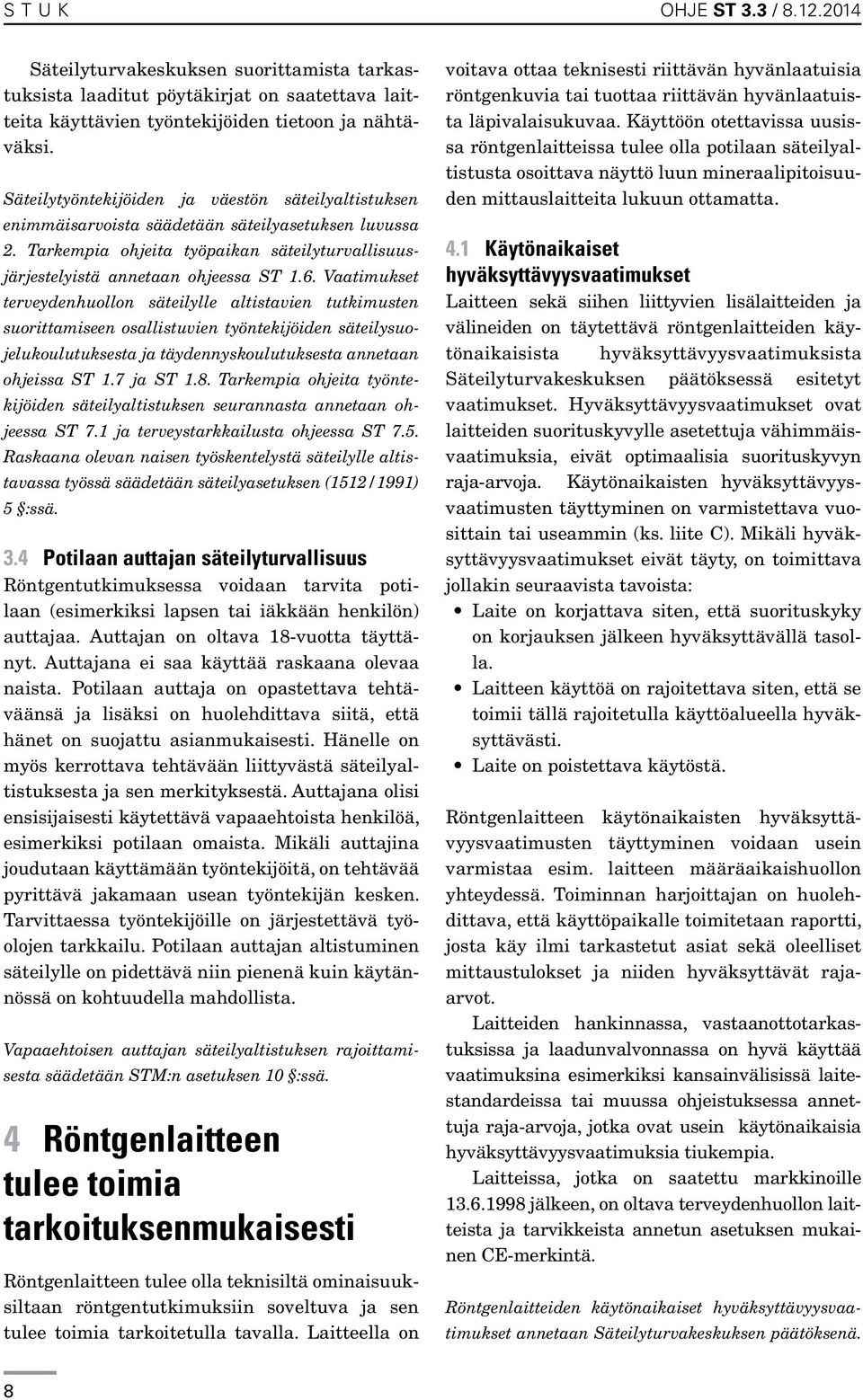 Vaatimukset terveydenhuollon säteilylle altistavien tutkimus ten suorittamiseen osallistuvien työntekijöiden säteilysuojelukoulutuksesta ja täydennyskoulutuksesta annetaan ohjeissa ST 1.7 ja ST 1.8.