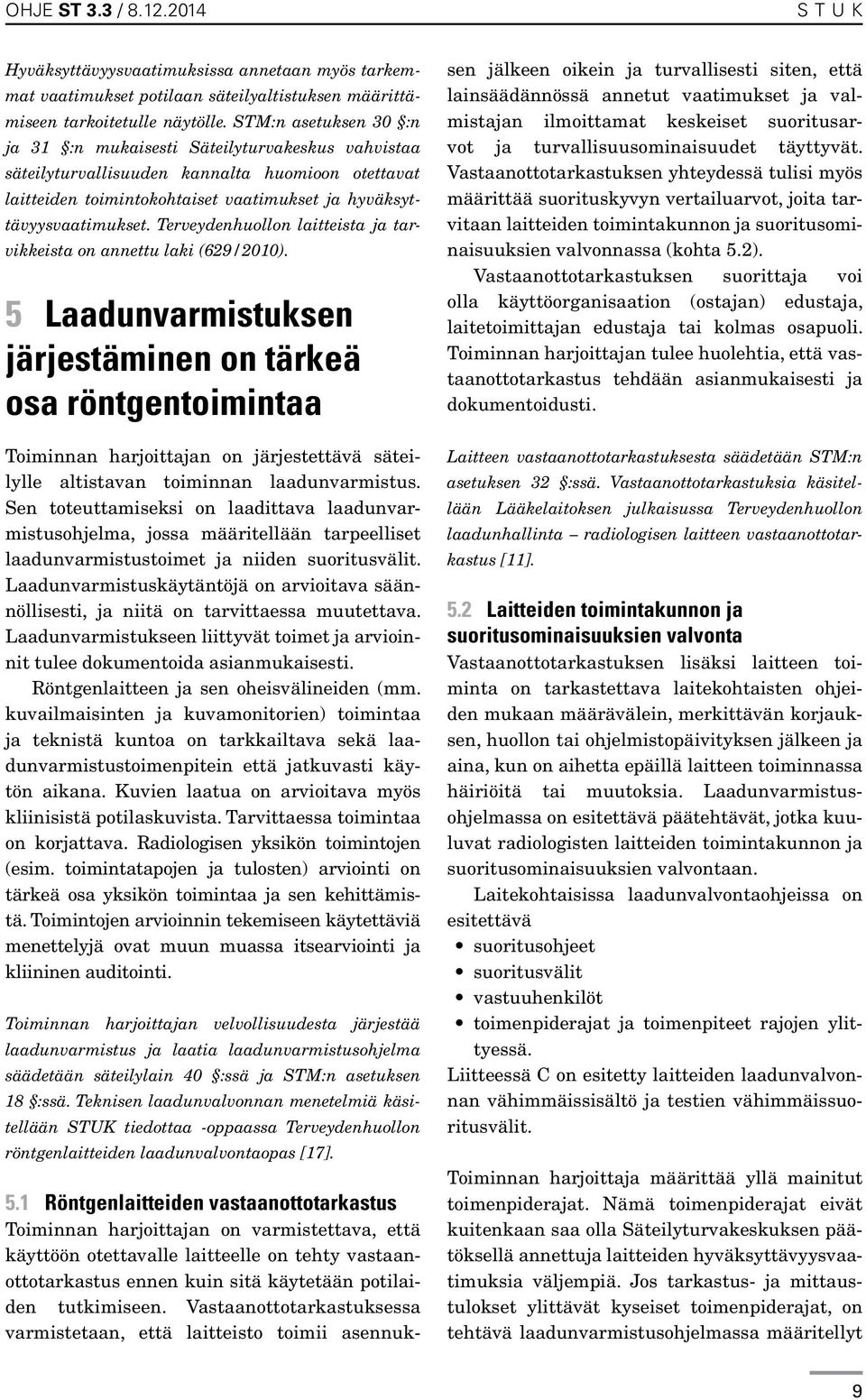 Terveydenhuollon laitteista ja tarvikkeista on annettu laki (629/2010).
