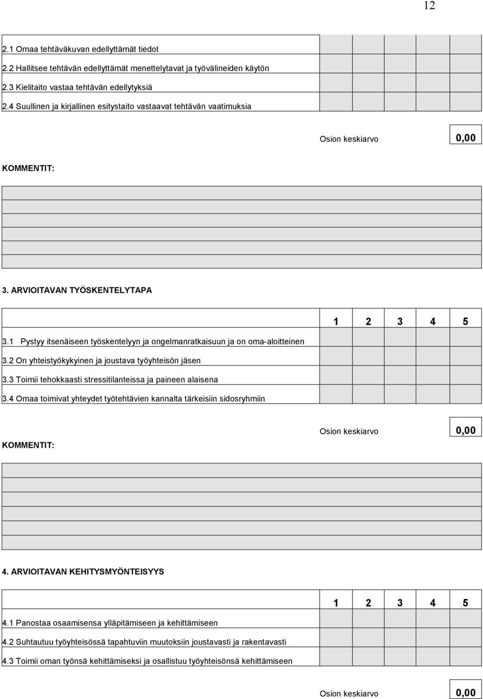 1 Pystyy itsenäiseen työskentelyyn ja ongelmanratkaisuun ja on oma-aloitteinen 0,00 3.2 On yhteistyökykyinen ja joustava työyhteisön jäsen 0,00 3.