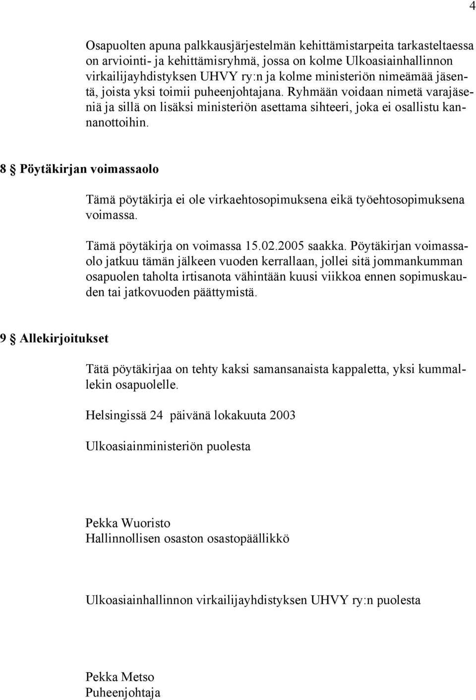 8 Pöytäkirjan voimassaolo Tämä pöytäkirja ei ole virkaehtosopimuksena eikä työehtosopimuksena voimassa. Tämä pöytäkirja on voimassa 15.02.2005 saakka.