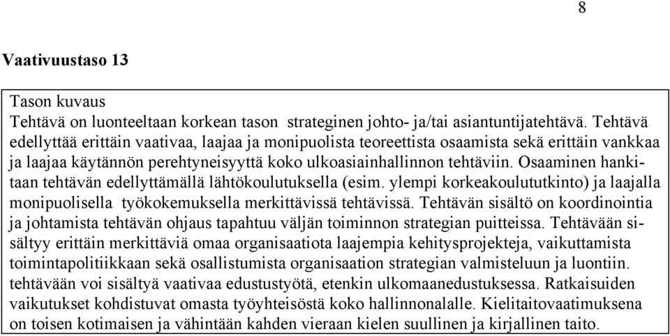 Osaaminen hankitaan tehtävän edellyttämällä lähtökoulutuksella (esim. ylempi korkeakoulututkinto) ja laajalla monipuolisella työkokemuksella merkittävissä tehtävissä.