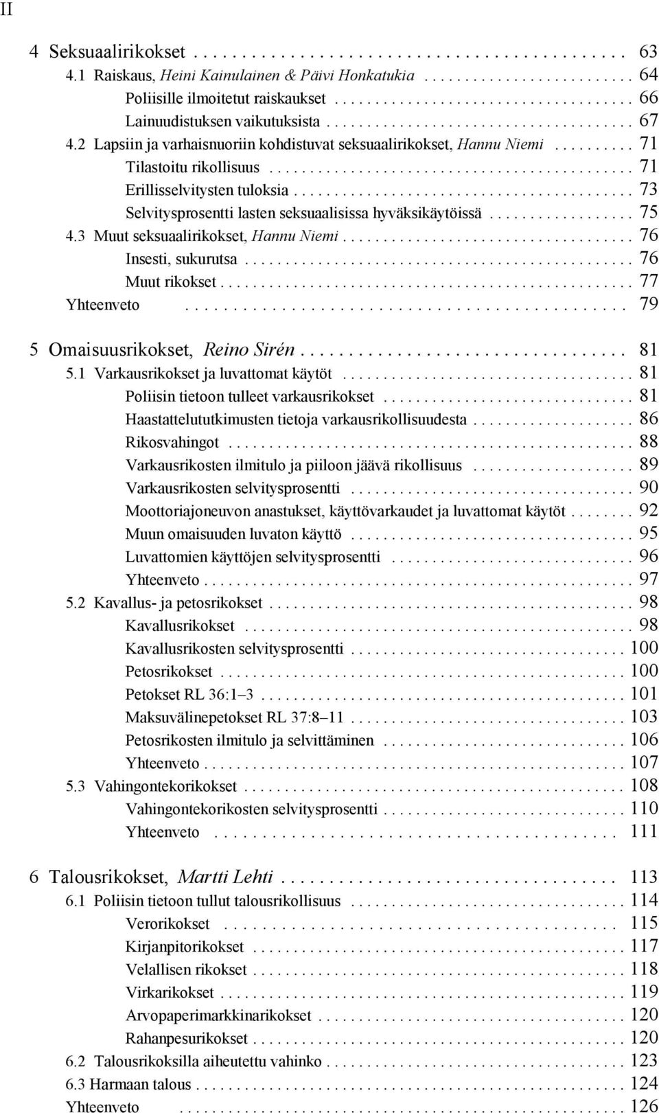 .. 75 4.3 Muut seksuaalirikokset, Hannu Niemi... 76 Insesti, sukurutsa... 76 Muut rikokset... 77 Yhteenveto... 79 5 Omaisuusrikokset, Reino Sirén... 81 5.1 Varkausrikokset ja luvattomat käytöt.