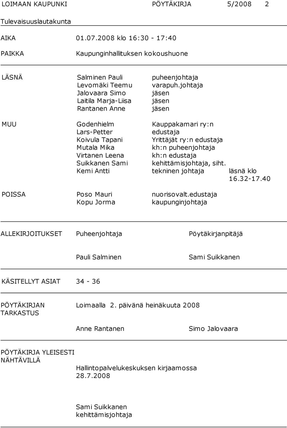 Virtanen Leena kh:n edustaja Suikkanen Sami kehittämisjohtaja, siht. Kemi Antti tekninen johtaja läsnä klo 16.32-17.40 POISSA Poso Mauri nuorisovalt.