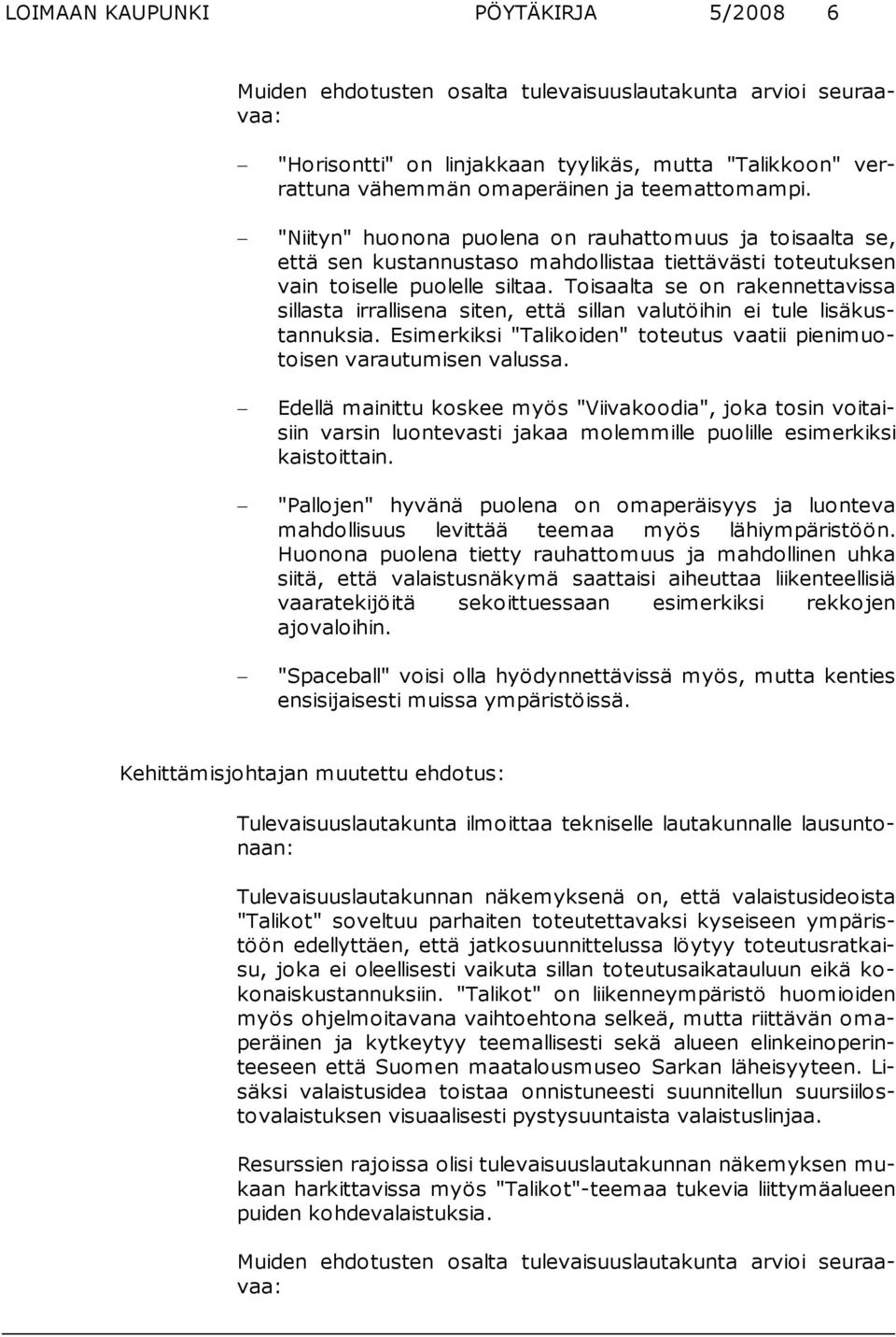 Toisaalta se on rakennettavissa sillasta irrallisena siten, että sillan valutöihin ei tule li sä kustannuksia. Esimerkiksi "Talikoiden" toteutus vaatii pieni muotoi sen varautumisen valussa.