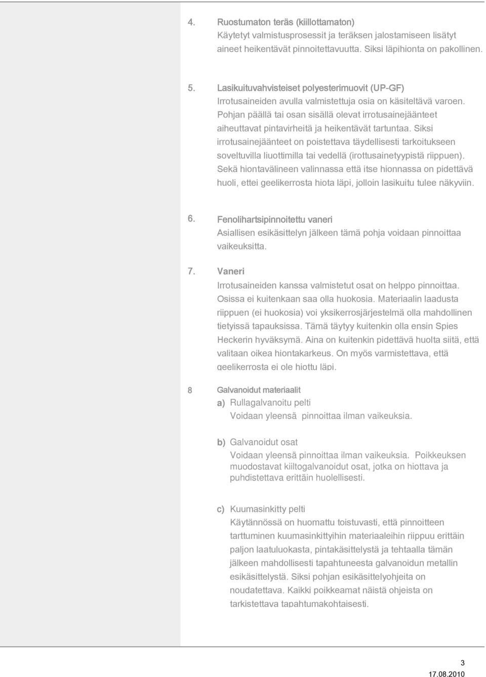 Pohjan päällä tai osan sisällä olevat irrotusainejäänteet aiheuttavat pintavirheitä ja heikentävät tartuntaa.