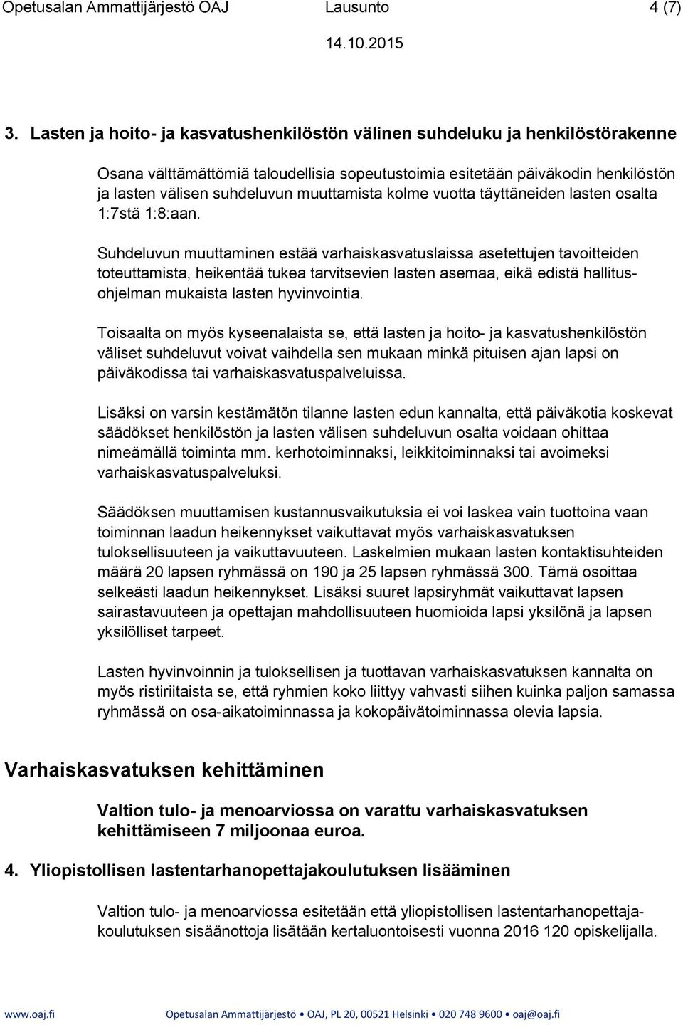 muuttamista kolme vuotta täyttäneiden lasten osalta 1:7stä 1:8:aan.