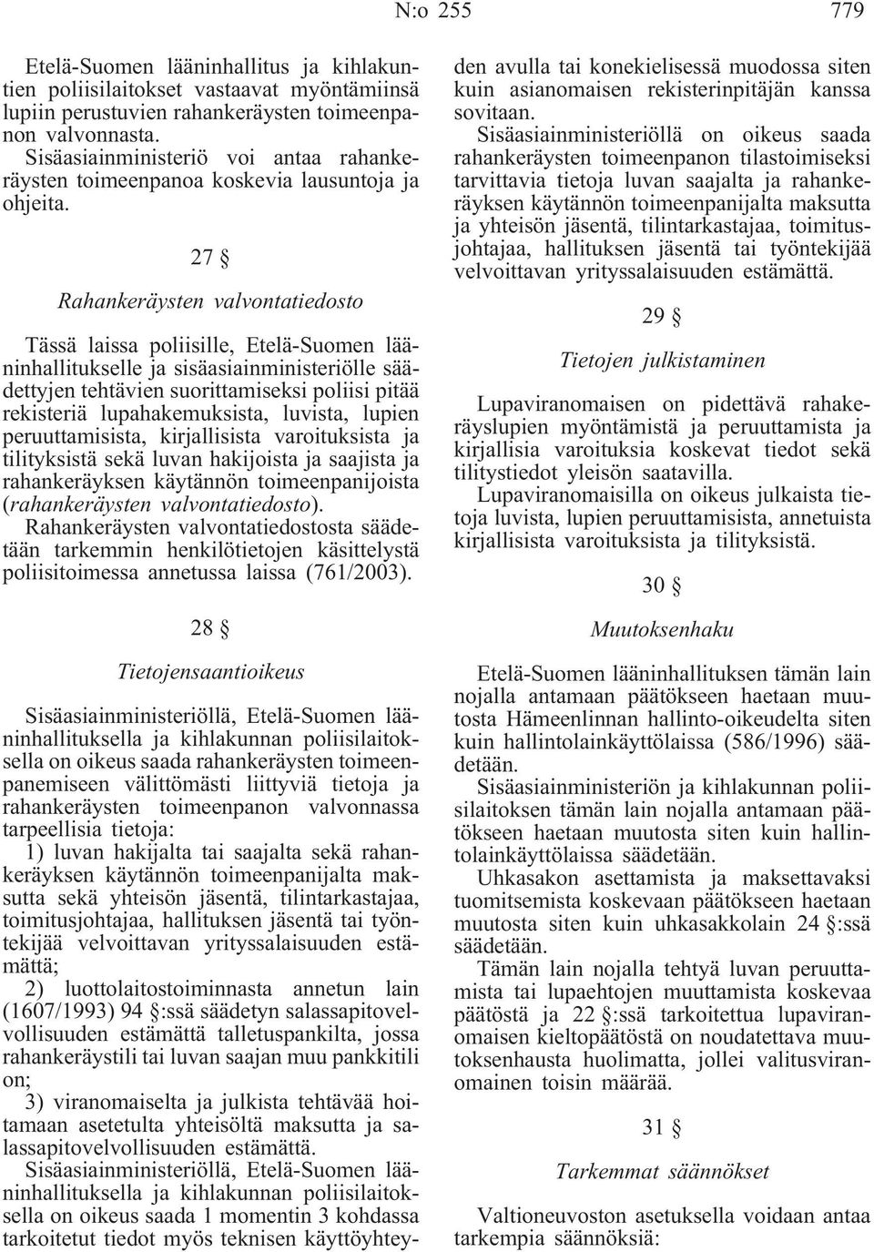 27 Rahankeräysten valvontatiedosto Tässä laissa poliisille, Etelä-Suomen lääninhallitukselle ja sisäasiainministeriölle säädettyjen tehtävien suorittamiseksi poliisi pitää rekisteriä