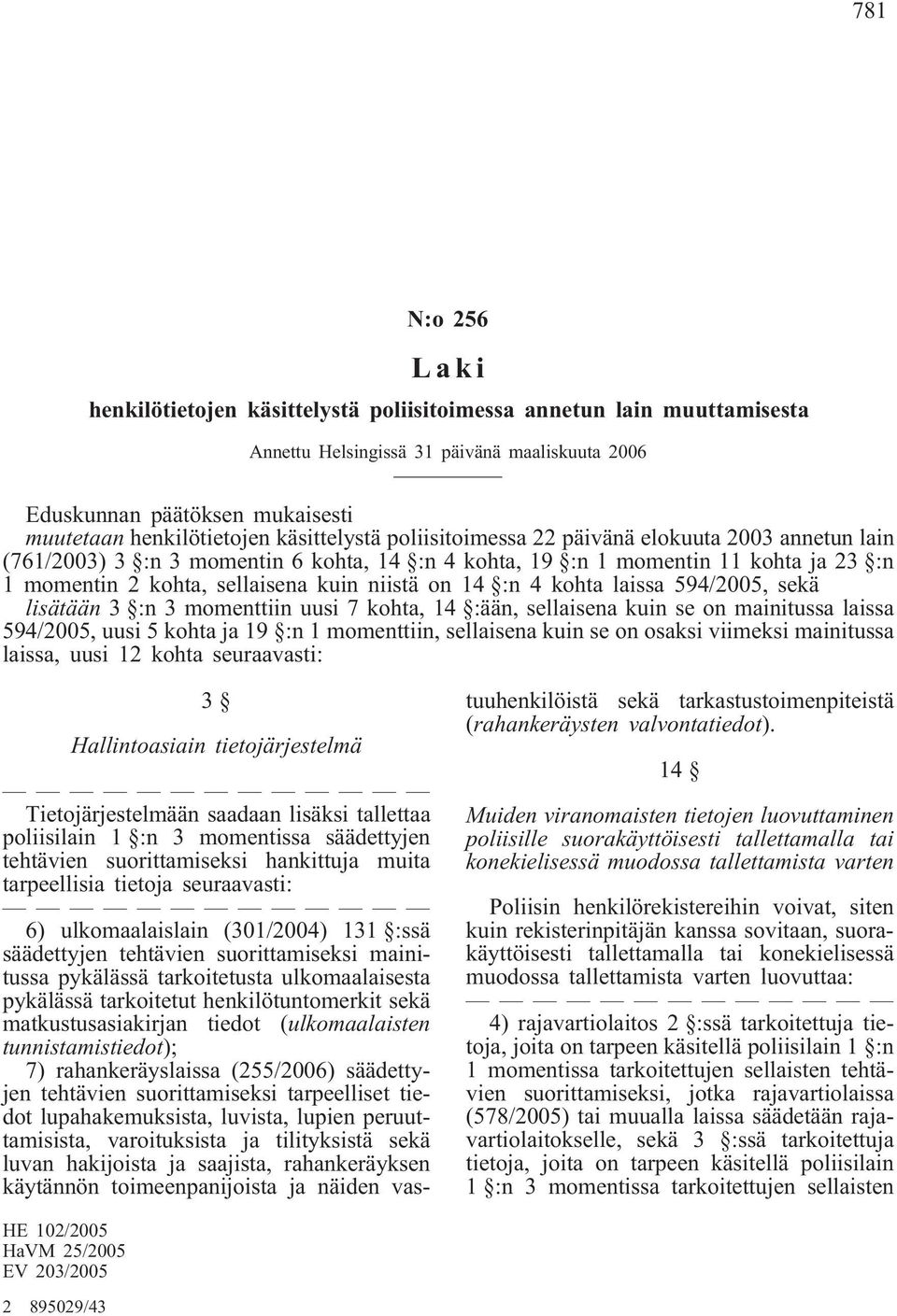 14 :n 4 kohta laissa 594/2005, sekä lisätään 3 :n 3 momenttiin uusi 7 kohta, 14 :ään, sellaisena kuin se on mainitussa laissa 594/2005, uusi 5 kohta ja 19 :n 1 momenttiin, sellaisena kuin se on