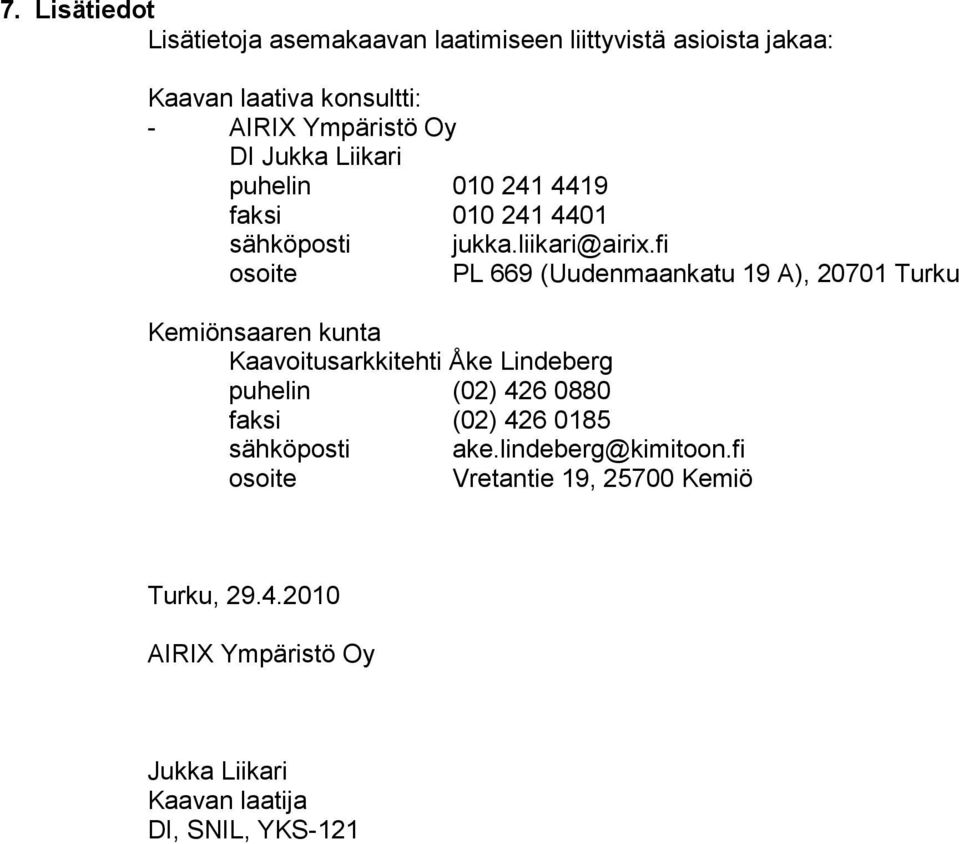 fi osoite PL 669 (Uudenmaankatu 19 A), 20701 Turku Kemiönsaaren kunta Kaavoitusarkkitehti Åke Lindeberg puhelin (02) 426 0880