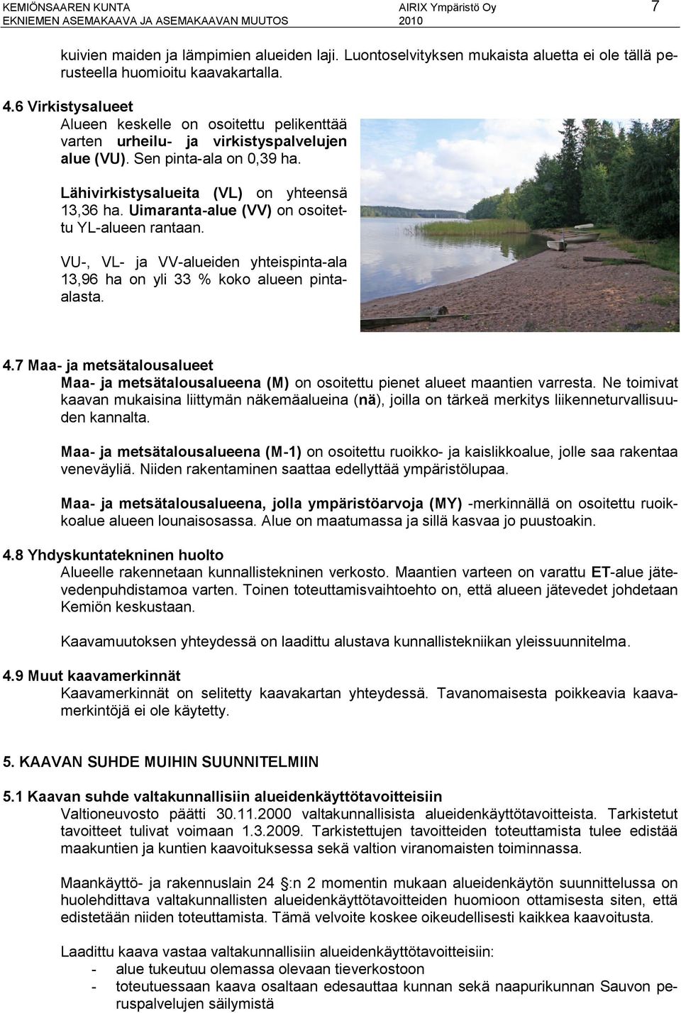 Uimaranta-alue (VV) on osoitettu YL-alueen rantaan. VU-, VL- ja VV-alueiden yhteispinta-ala 13,96 ha on yli 33 % koko alueen pintaalasta. 4.