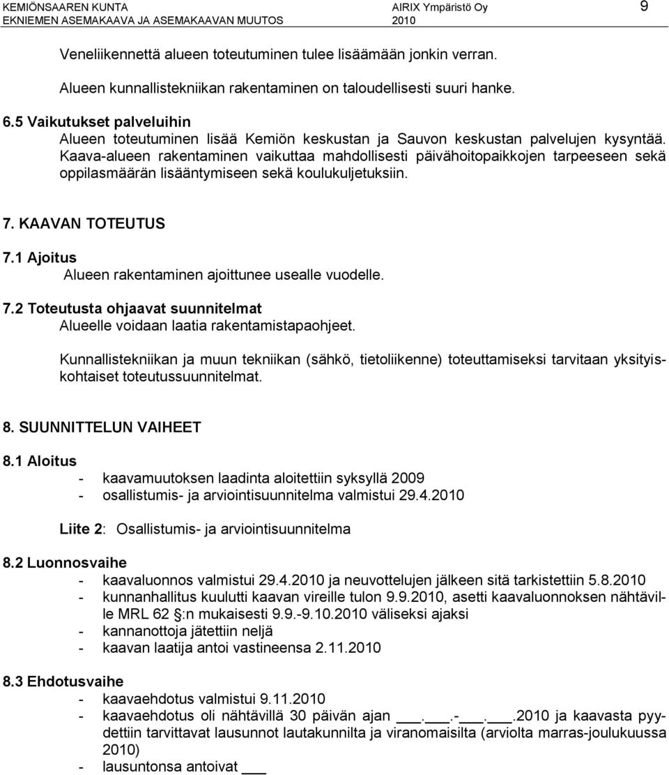 Kaava-alueen rakentaminen vaikuttaa mahdollisesti päivähoitopaikkojen tarpeeseen sekä oppilasmäärän lisääntymiseen sekä koulukuljetuksiin. 7. KAAVAN TOTEUTUS 7.