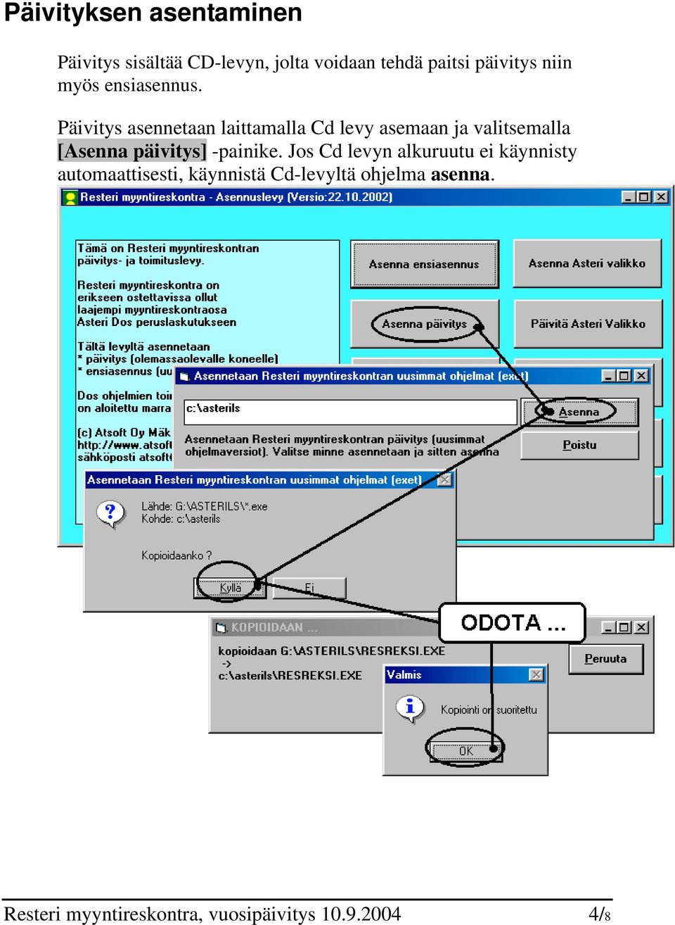 Päivitys asennetaan laittamalla Cd levy asemaan ja valitsemalla [Asenna päivitys]