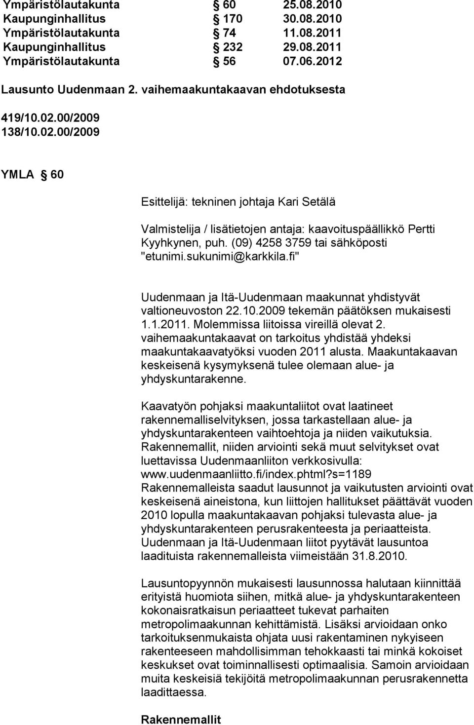 (09) 4258 3759 tai sähköposti "etunimi.sukunimi@karkkila.fi" Uudenmaan ja Itä-Uudenmaan maakunnat yhdistyvät valtioneuvoston 22.10.2009 tekemän päätöksen mukaisesti 1.1.2011.