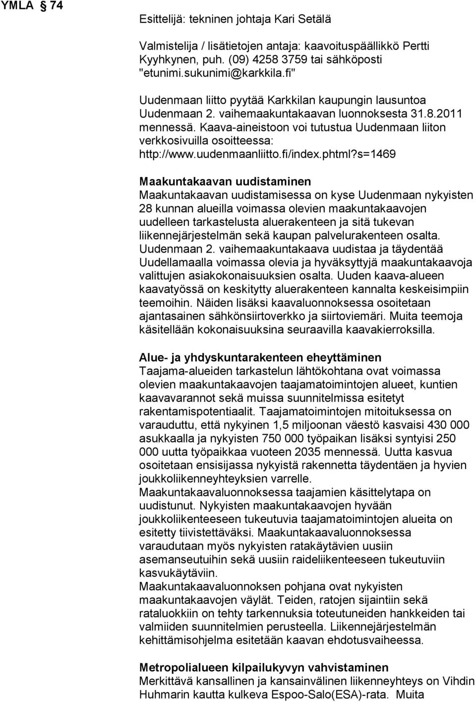 Kaava-aineistoon voi tutustua Uudenmaan liiton verkkosivuilla osoitteessa: http://www.uudenmaanliitto.fi/index.phtml?