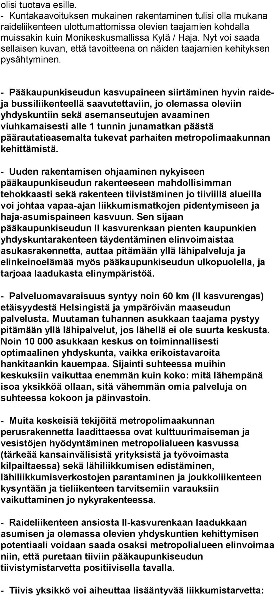 - Pääkaupunkiseudun kasvupaineen siirtäminen hyvin raideja bussiliikenteellä saavutettaviin, jo olemassa oleviin yhdyskuntiin sekä asemanseutujen avaaminen viuhkamaisesti alle 1 tunnin junamatkan