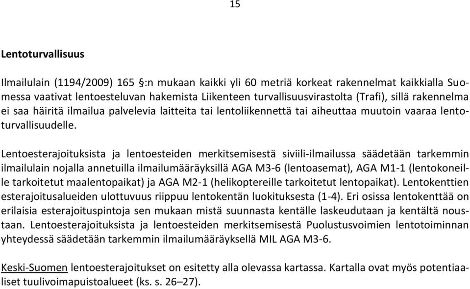 Lentoesterajoituksista ja lentoesteiden merkitsemisestä siviili-ilmailussa säädetään tarkemmin ilmailulain nojalla annetuilla ilmailumääräyksillä AGA M3-6 (lentoasemat), AGA M1-1 (lentokoneille