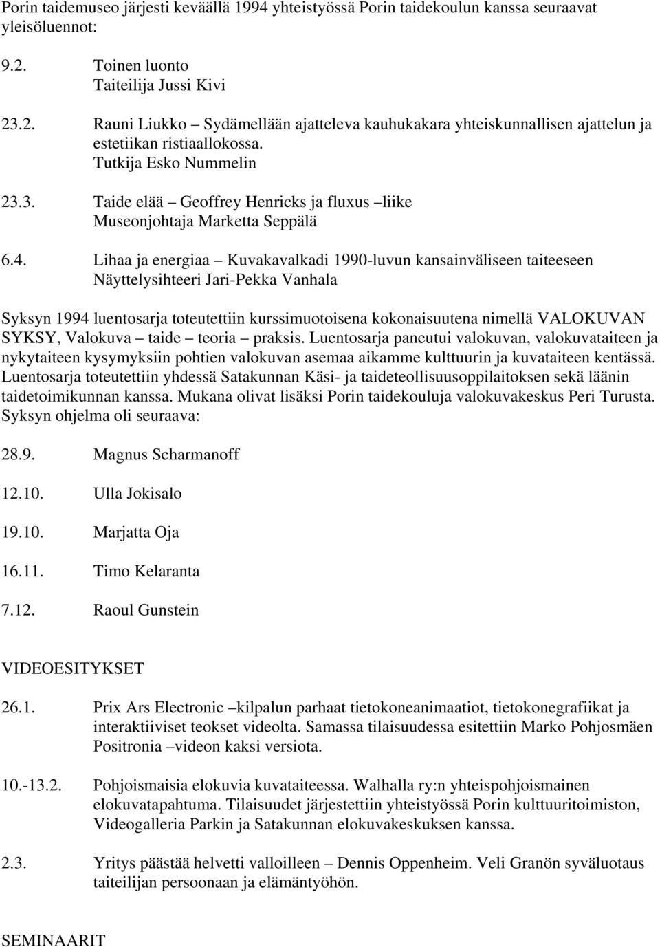 4. Lihaa ja energiaa Kuvakavalkadi 1990-luvun kansainväliseen taiteeseen Näyttelysihteeri Jari-Pekka Vanhala Syksyn 1994 luentosarja toteutettiin kurssimuotoisena kokonaisuutena nimellä VALOKUVAN