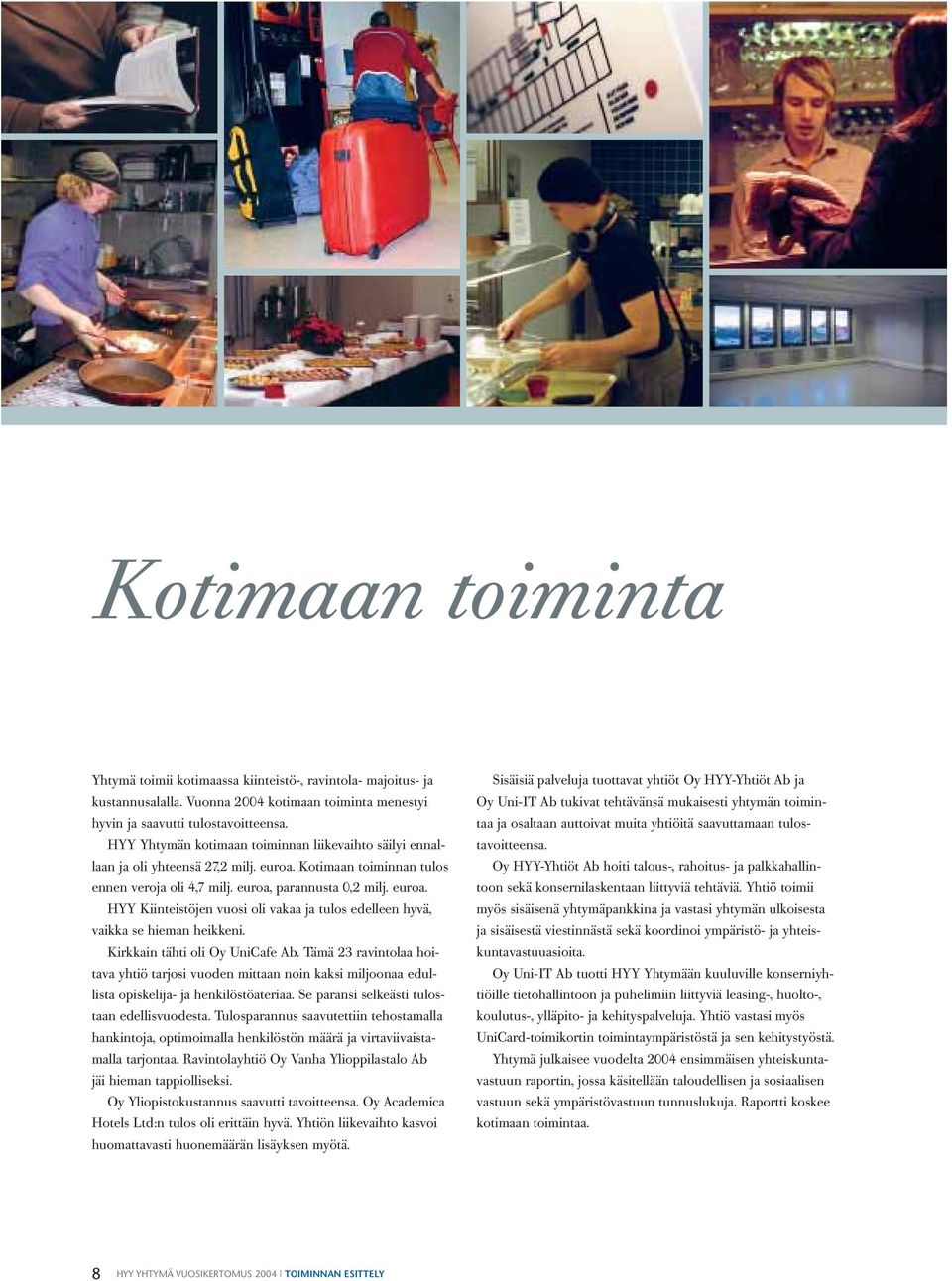 Kirkkain tähti oli Oy UniCafe Ab. Tämä 23 ravintolaa hoitava yhtiö tarjosi vuoden mittaan noin kaksi miljoonaa edullista opiskelija- ja henkilöstöateriaa.