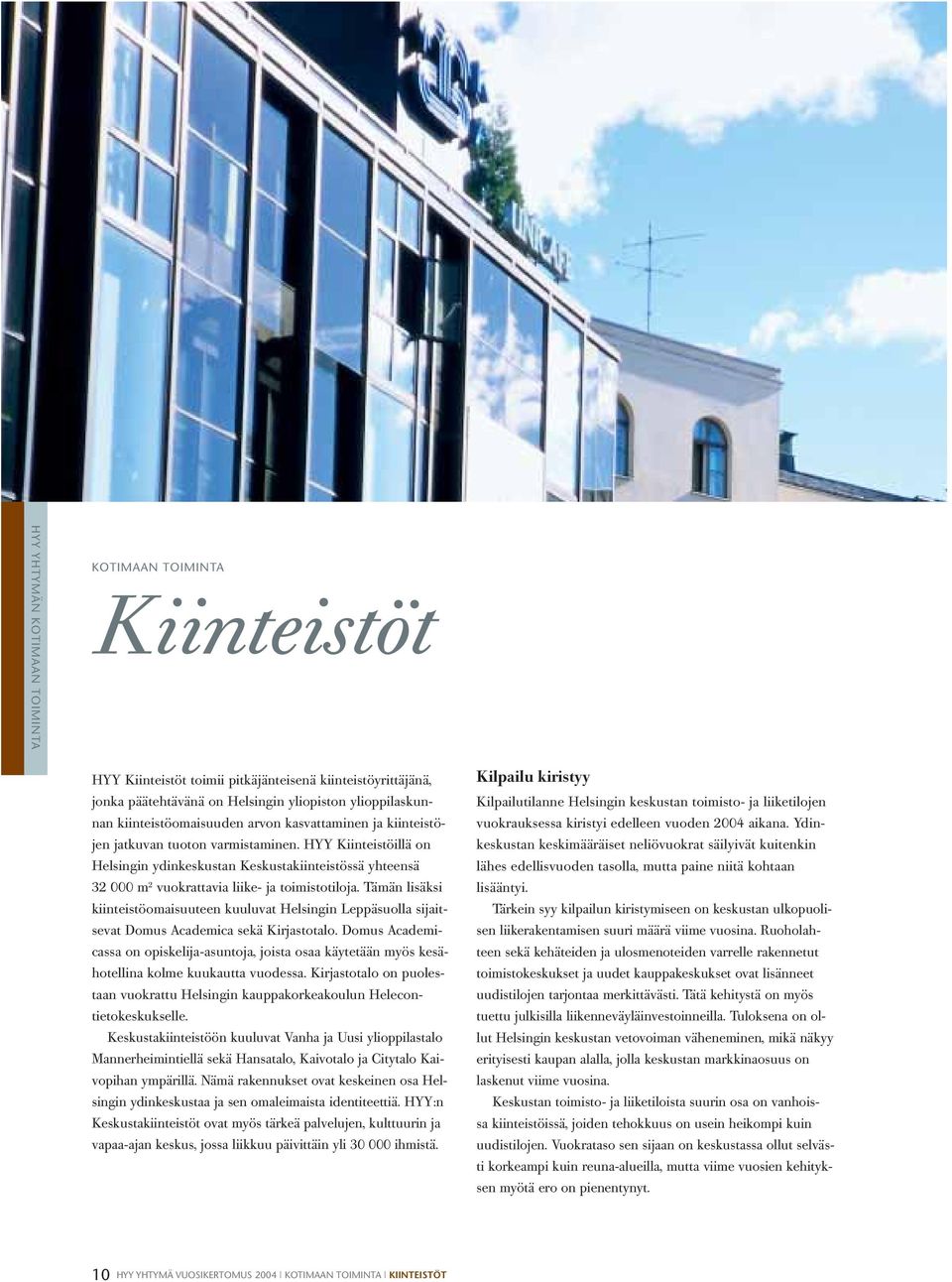 HYY Kiinteistöillä on Helsingin ydinkeskustan Keskustakiinteistössä yhteensä 32 m 2 vuokrattavia liike- ja toimistotiloja.