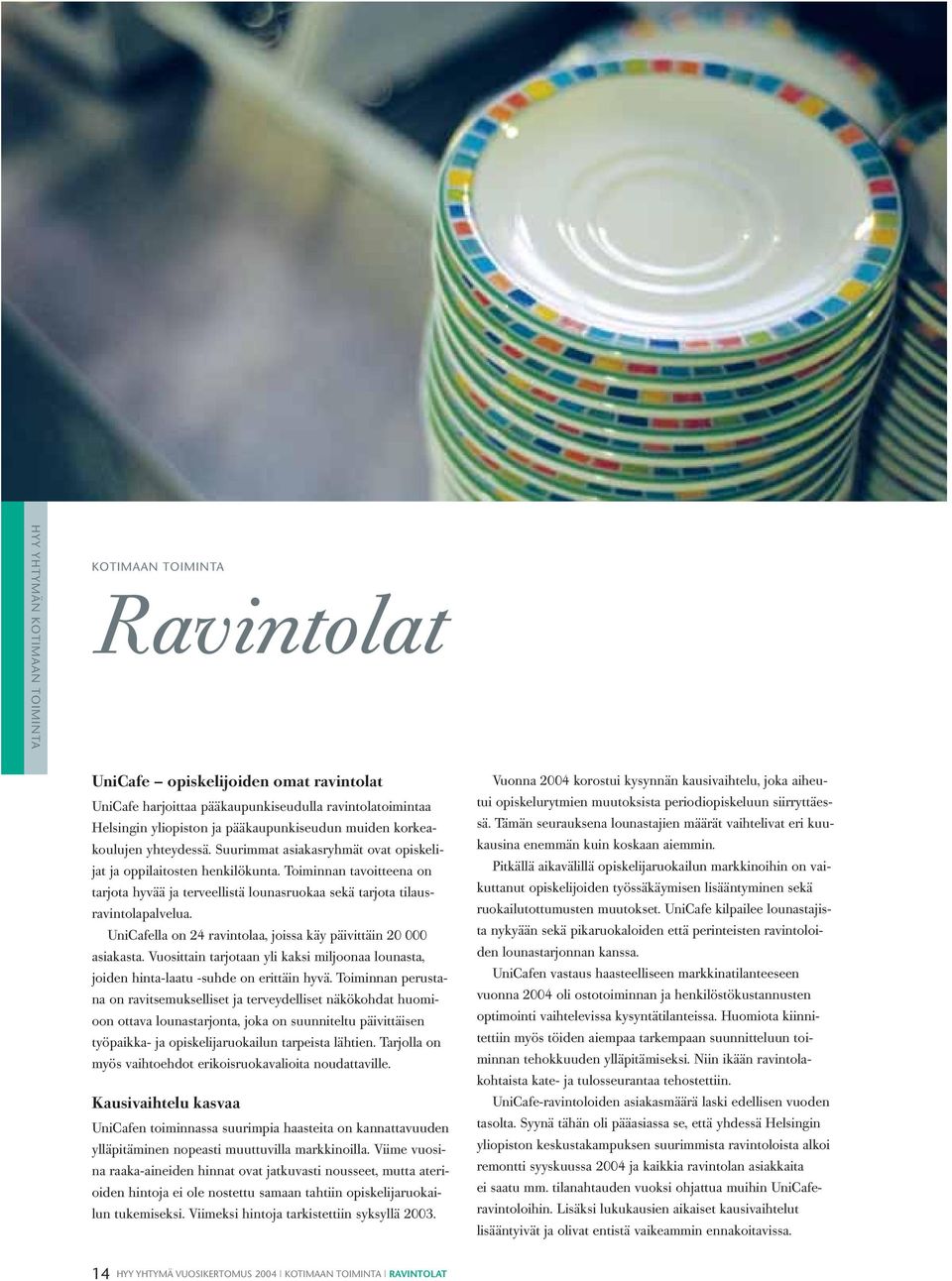 Toiminnan tavoitteena on tarjota hyvää ja terveellistä lounasruokaa sekä tarjota tilausravintolapalvelua. UniCafella on 24 ravintolaa, joissa käy päivittäin 2 asiakasta.