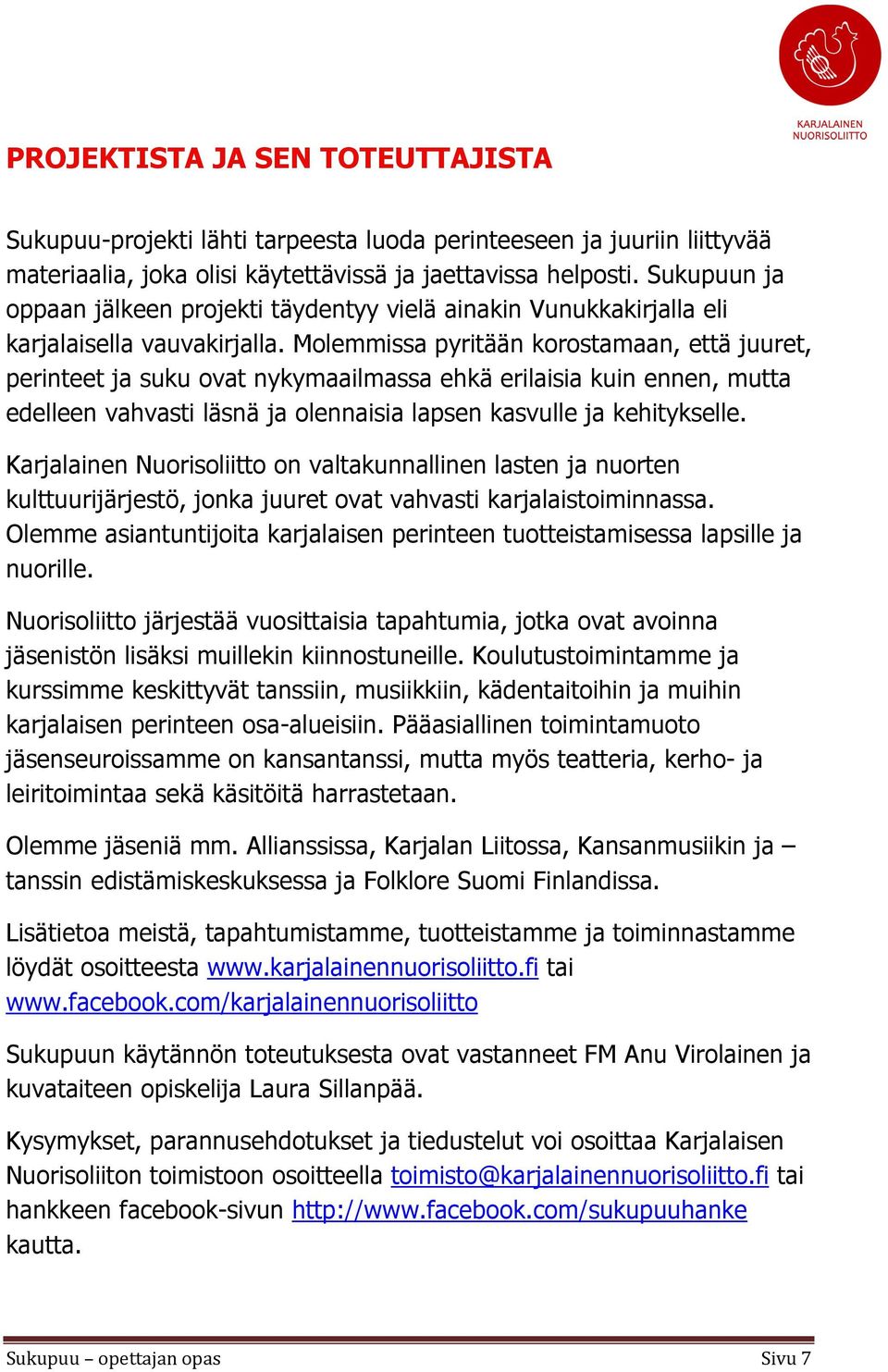 Molemmissa pyritään korostamaan, että juuret, perinteet ja suku ovat nykymaailmassa ehkä erilaisia kuin ennen, mutta edelleen vahvasti läsnä ja olennaisia lapsen kasvulle ja kehitykselle.