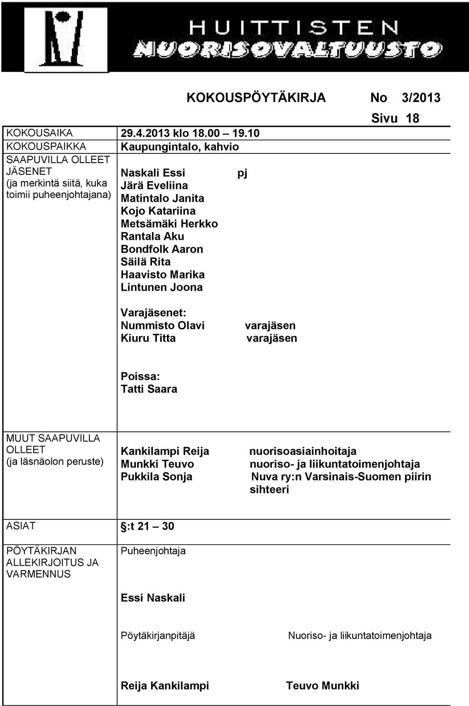 Herkko Rantala Aku Bondfolk Aaron Säilä Rita Haavisto Marika Lintunen Joona KOKOUSPÖYTÄKIRJA No 3/2013 Sivu 18 Varajäsenet: Nummisto Olavi Kiuru Titta varajäsen varajäsen Poissa: Tatti