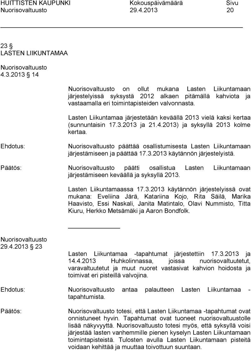 Ehdotus: päättää osallistumisesta Lasten Liikuntamaan järjestämiseen ja päättää 17.3.2013 käytännön järjestelyistä. päätti osallistua Lasten Liikuntamaan järjestämiseen keväällä ja syksyllä 2013.