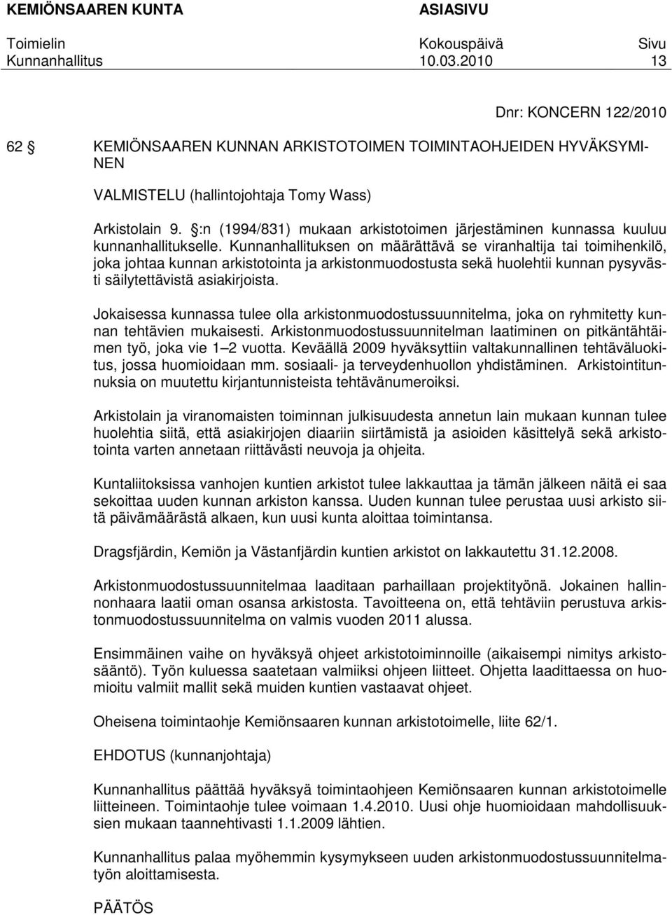 Kunnanhallituksen on määrättävä se viranhaltija tai toimihenkilö, joka johtaa kunnan arkistotointa ja arkistonmuodostusta sekä huolehtii kunnan pysyvästi säilytettävistä asiakirjoista.