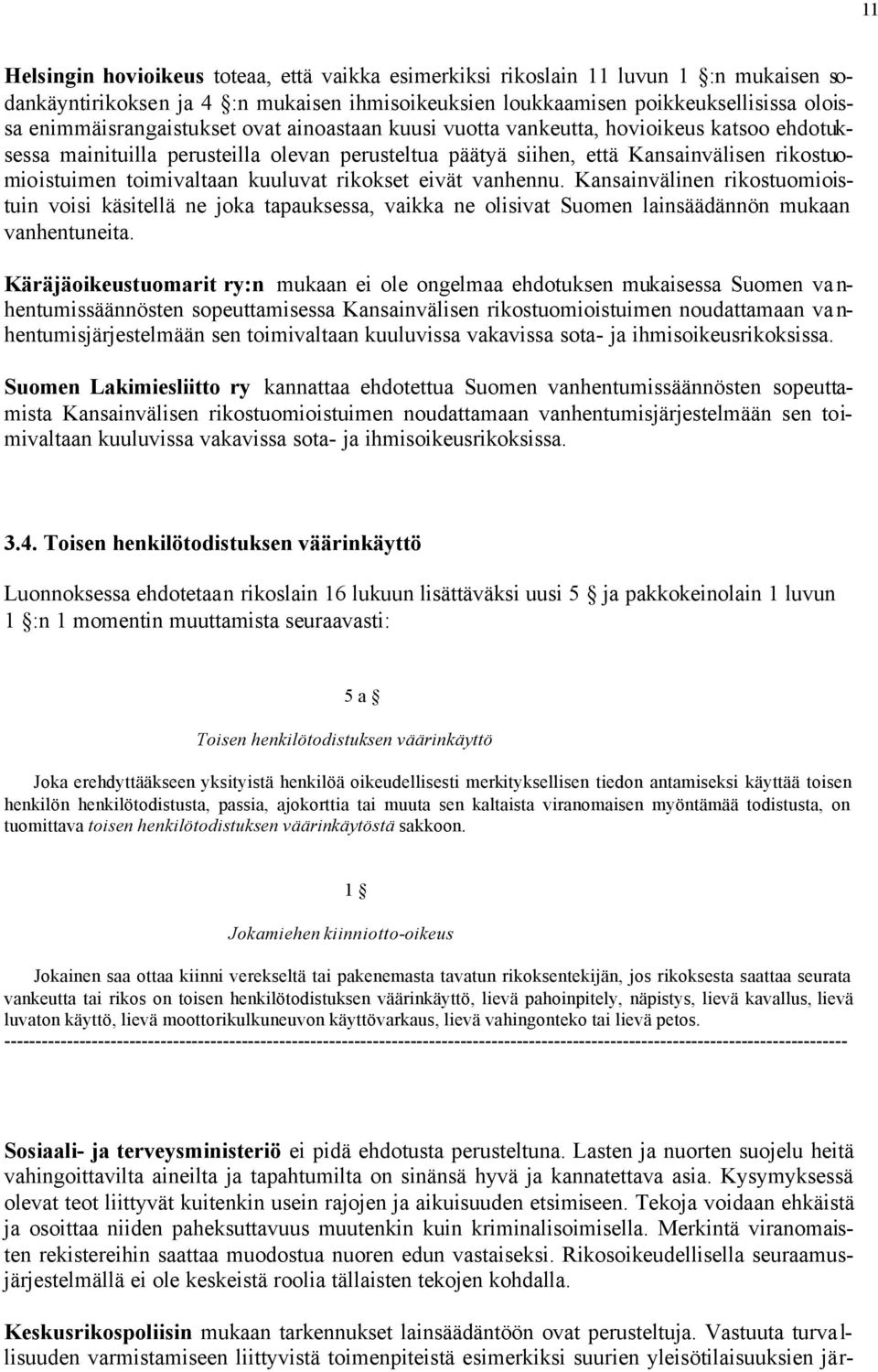 toimivaltaan kuuluvat rikokset eivät vanhennu. Kansainvälinen rikostuomioistuin voisi käsitellä ne joka tapauksessa, vaikka ne olisivat Suomen lainsäädännön mukaan vanhentuneita.
