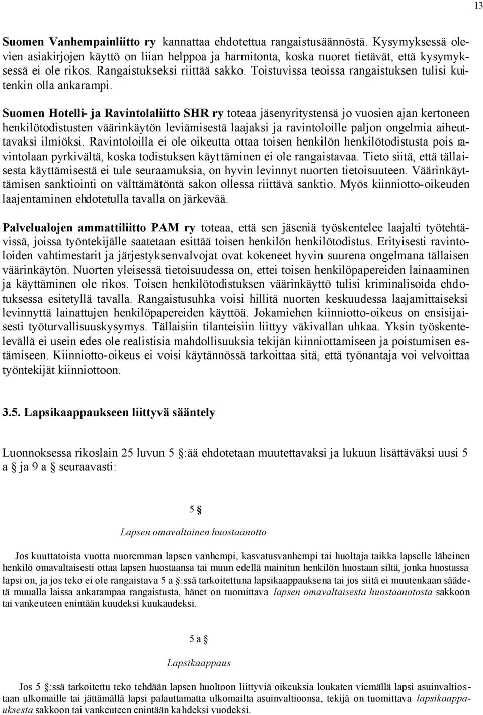 Suomen Hotelli- ja Ravintolaliitto SHR ry toteaa jäsenyritystensä jo vuosien ajan kertoneen henkilötodistusten väärinkäytön leviämisestä laajaksi ja ravintoloille paljon ongelmia aiheuttavaksi