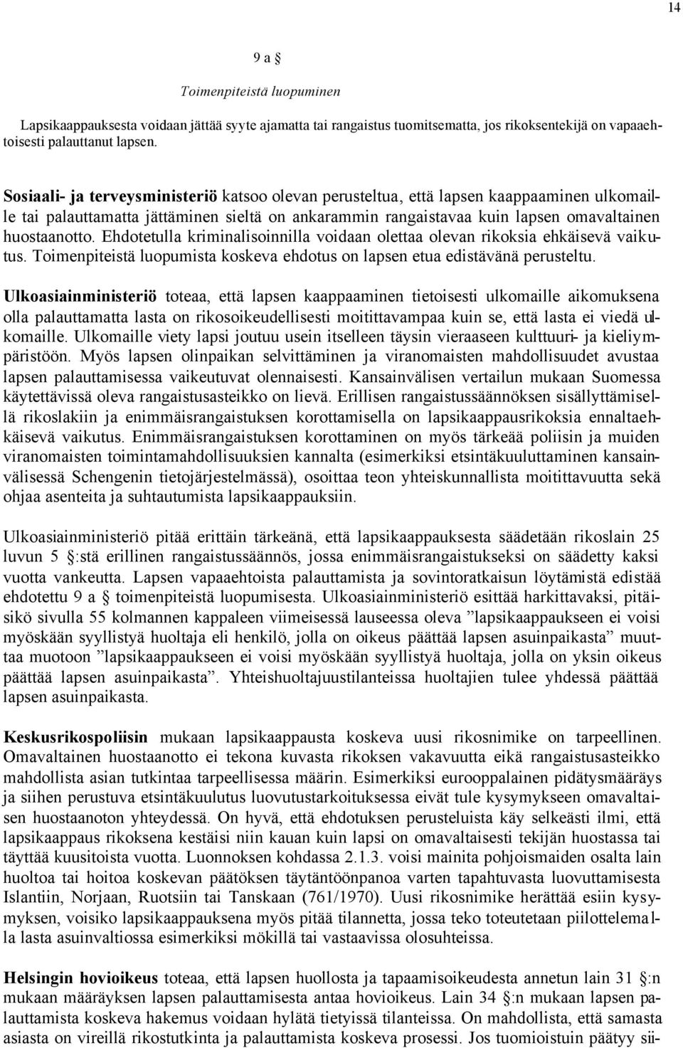 Ehdotetulla kriminalisoinnilla voidaan olettaa olevan rikoksia ehkäisevä vaikutus. Toimenpiteistä luopumista koskeva ehdotus on lapsen etua edistävänä perusteltu.