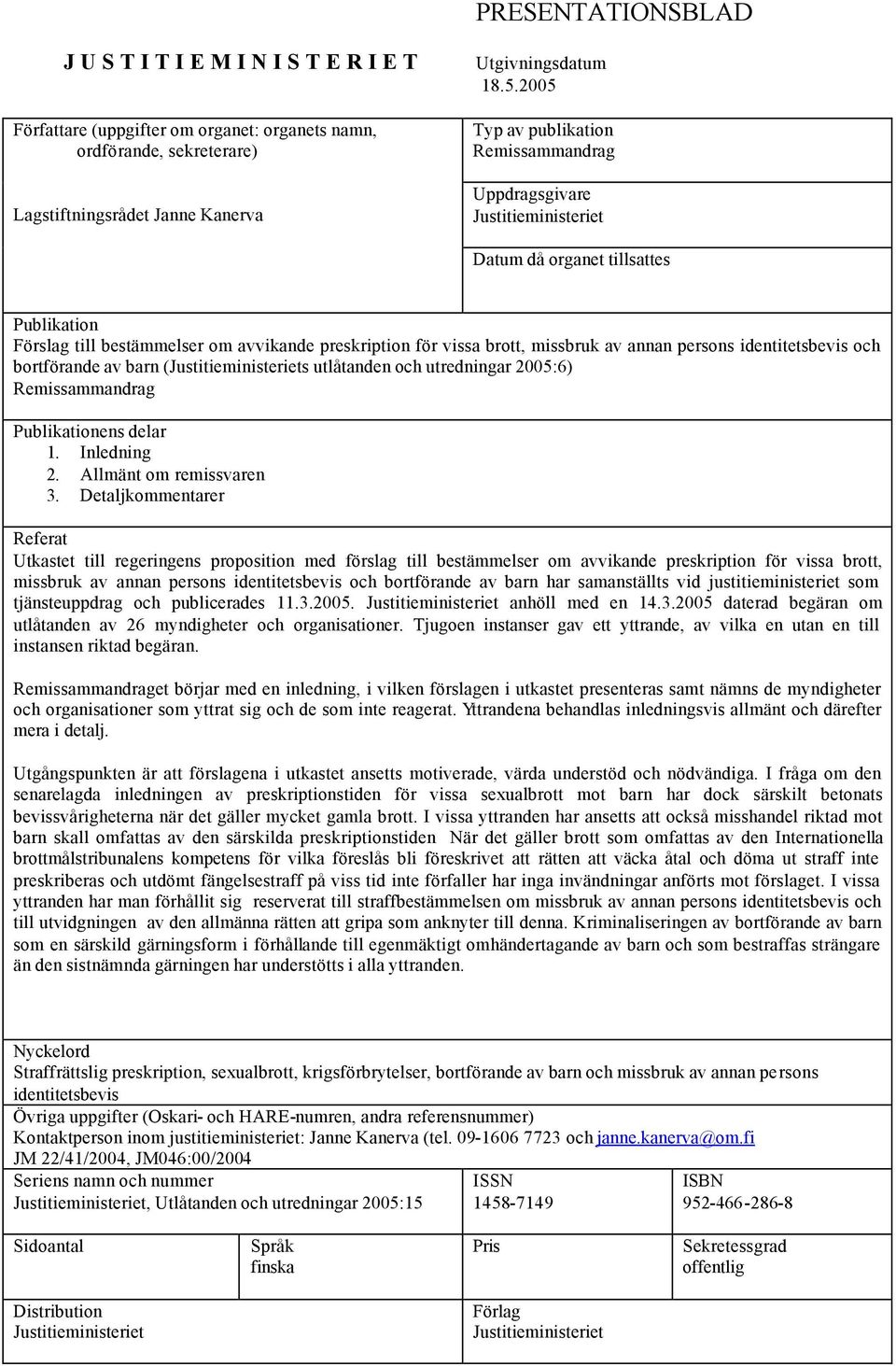 annan persons identitetsbevis och bortförande av barn (Justitieministeriets utlåtanden och utredningar 2005:6) Remissammandrag Publikationens delar 1. Inledning 2. Allmänt om remissvaren 3.