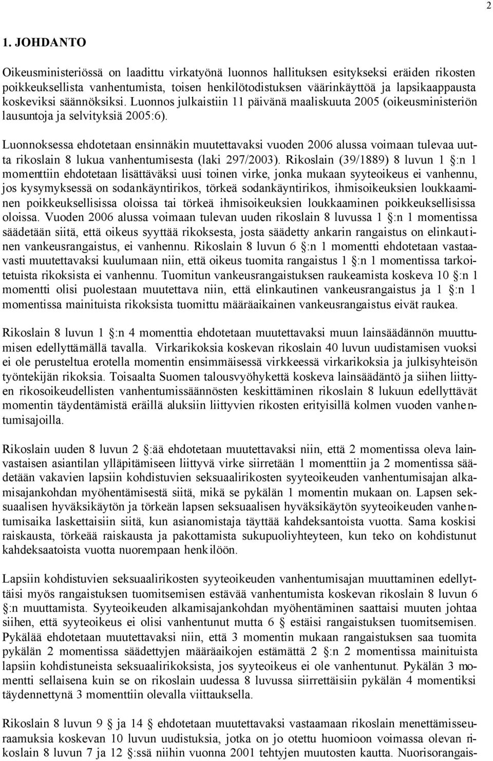 Luonnoksessa ehdotetaan ensinnäkin muutettavaksi vuoden 2006 alussa voimaan tulevaa uutta rikoslain 8 lukua vanhentumisesta (laki 297/2003).