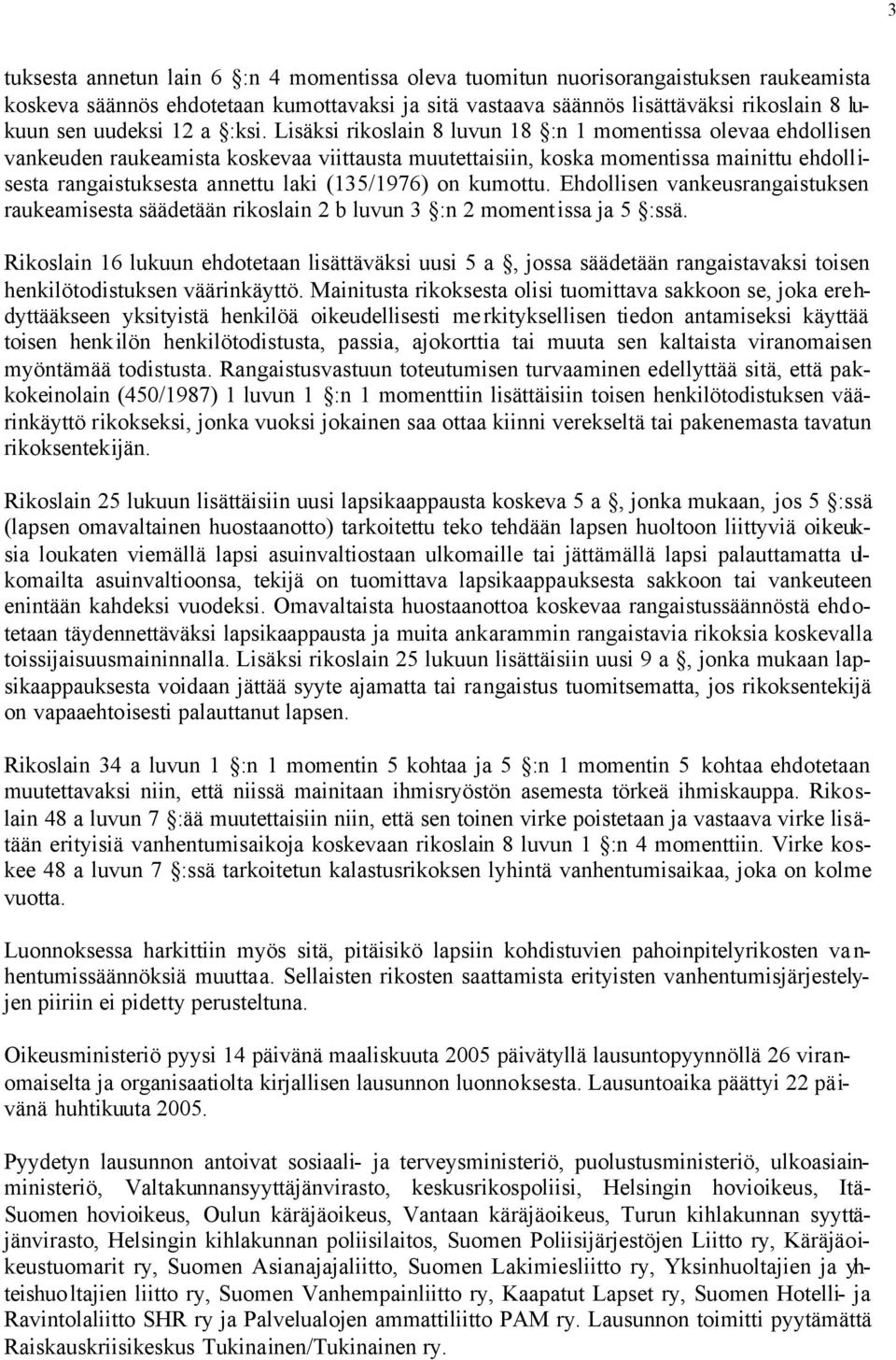 Lisäksi rikoslain 8 luvun 18 :n 1 momentissa olevaa ehdollisen vankeuden raukeamista koskevaa viittausta muutettaisiin, koska momentissa mainittu ehdollisesta rangaistuksesta annettu laki (135/1976)